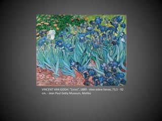 VINCENT VAN GOGH: “Lirios”, 1889 - óleo sobre lienzo, 73,5 - 92
cm. - Jean Paul Getty Museum, Malibú
 