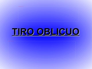 TIRO OBLICUO 