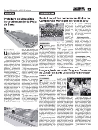 MARATAÍZES                                                            SANTA LEOPOLDINA

Prefeitura de Marataízes    Santa Leopoldina comemoram títulos no
licita urbanização da Praia Campeonato Municipal de Futebol 2010
                                                  Na ﬁnal da de – Chaves x Unidos/Reti-
da Barra                                       categoria vete- ro – ﬁzeram a grande ﬁnal,
                                                                                                                          rano o Botafo-     na categoria titular. A partida
                                                                                                                          go/Regência        começou equilibrada, com as
                                                                                                                          chegou a estar     duas equipes no ataque. Po-
                                                                                                                          vencendo      o    rém, o Chaves abriu o placar,
                                                                                                                          Fluminense/        ampliando adiante o resultado
                                                                                                                          Mangaraí por       para 3 x 0, e este sem alteração
                                                                                                                          três gols, teve    até o ﬁm da jogo.
                                                                                                                          a vantagem di-
                                                                                                                          minuída, mas           Vitória sem título
                                                                                                                          no ﬁm venceu a        Embora tenha vencido a
                                                                                                                          partida por 4x2,   partida, o Chaves não teve
                                                                                                                          e conquistou o     motivos para comemorar o
                                                                      Sucursal Vitória
                                                                                                          título – este muito festejado      resultado, pois a equipe foi
                                                                                                          pela sua torcida apaixonada,       penalizada de acordo com o
                                                                             Campeonato Munici-           que fez uma bonita festa en-       regulamento da competição


Sucursal Vitória
                                   pista de skate, pergolato com
                                   área de confraternização dotada
                                                                      O      pal de Futebol de Cam-
                                                                             po 2010 reservou para o
                                                                      seu encerramento, na disputa
                                                                                                          quanto a equipe esteve em
                                                                                                          campo.
                                                                                                              Na categoria aspirante
                                                                                                                                             – uma vez que pôs em cam-
                                                                                                                                             po um atleta de maneira irre-
                                                                                                                                             gular. Com a decisão, mesmo
                                                                      das ﬁnais muitos gols, come-        onde não havia favoritismo ao      tendo sido derrotado, o Uni-
       mas das mais tradicio-      de espaço para jogos de mesas,

U      nais e importantes praias
       urbanas de Marataízes, a
Praia da Barra, passará nos pró-
                                   bicicletário e ainda uma ampla
                                   passarela em madeira tipo Para-
                                   ju e pavimento em Pavi-s.
                                                                      morações, emoção, um pouco
                                                                      de polêmica, e uma conquista
                                                                      inédita. O domingo, do dia 28
                                                                      e novembro foi de muita fes-
                                                                                                          título entre as equipes – Cha-
                                                                                                          ves x Barra – ﬁzeram um jogo
                                                                                                          de muita marcação, com joga-
                                                                                                          das ﬁrmes que ocasionaram
                                                                                                                                             dos/Retiro comemorou o tí-
                                                                                                                                             tulo.

                                                                                                                                              Resultados das Finais:
ximos meses por um intenso             Toda a área receberá ilumi-    ta no Campo do Moxafongo,           em cartões amarelos e verme-           Botafogo/Regência 4 x 2
processo de revitalização.         nação especial, de modo que        onde aproximadamente duas           lhos, e belos. Porém, no tempo     Fluminense/Mangaraí
    Abandonada desde que Ma-       tanto a arena esportiva, quanto    mil pessoas acompanharam            normal a partida ﬁcou num              Chaves 1x 1 Barra (nos pê-
rataízes foi emancipada, a Praia   a areia da praia, ﬁquem com-       de perto as conquistas dos tí-      empate de 1 x 1. Na disputa de     naltis Chaves 3 x 0 )
da Barra é uma das praias ur-      pletamente iluminadas a noite,     tulos dos novos campeões mu-        pênaltis o Chaves fez 3 x 0, e         Chaves 3 x 0 Unidos/Reti-
banas de Marataízes que por se     possibilitando que o local seja    nicipais: Botafogo/Regência –       conquistou um título inédito       ro (Unidos/Retiro Campeão)
situar em um dos bairros mais      frequentado tanto de dia quan-     veterano, Chaves – aspirante,       nesta categoria.                       Fonte: Christian do Nasci-
populosos da cidade, recebe        to a noite.                        e Unidos/Retiro – titular.              No principal jogo da tar-      mento
anualmente,      principalmente        Outro aspecto importante é
durante o período de verão, um     que todo o projeto foi desenvol-
dos maiores ﬂuxos de turistas e    vido a ﬁm de possibilitar pleno    Inauguração de trecho do “Programa Caminhos
moradores do balneário.            acesso aos deﬁcientes físicos e
    Nas palavras do Prefeito de    cadeirantes tanto à Praça quan-    do Campo” em Santa Leopoldina vai beneﬁciar
Marataízes, Jander Nunes Vi-
dal, “a Praia da Barra receberá
                                   to a areia.
                                       Atualmente diversos pontos
                                                                      a zona rural
um completo banho de loja, va-     do litoral de Marataízes estão                                         tre outras comu-
                                                                      Sucursal Vitória
mos torná-la um dos mais boni-     passando por revitalizações                                            nidades vizinhas
tos cartões postais do balneário   importantes, sendo mais visí-             oi inaugurada no dia 07      que também irão
e junto com as outras interven-
ções urbanas que estamos reali-
zando no bairro, a Barra como
                                   veis as intervenções realizadas
                                   na Praia Central, que envolveu
                                   aterramento hidráulico e o atual
                                                                      F      de dezembro em Santa
                                                                             Leopoldina a estrada ru-
                                                                      ral ES-080 que liga a comunida-
                                                                                                          usufruir da nova
                                                                                                          estrada. Ao todo,
                                                                                                          o trecho tem 25
um todo, será certamente um        asfaltamento da avenida Cen-       de de Barra de Mangaraí a de        km de extensão,
dos locais mais visitados do       tral e a construção de passarela   Mangaraí,(1ª etapa) o percurso      sendo que desse
município”, aﬁrma Jander.          sobre a ponte da Lagoa do Siri,    agora pavimentado com asfal-        total 9,6 km de
    De acordo com o Prefeito, a    que além de oferecer seguran-      tado pelo Governo do Estado         Barra a Barra de
obra tem prazo de 120 dias para    ça aos pedestres deve se tornar    faz parte do “Programa Cami-        Mangaraí foi pa-
conclusão, consiste na demoli-     mais um ponto de atração turís-    nhos do Campo” desenvolvi-          vimentado e re-
ção do que resta da antiga qua-    tica.                              do pela Secretaria Estadual da      cebeu melhorias
dra cimentada e do piso do cal-        O projeto da Praça da Praia    Agricultura, Abastecimento,         como acostamen-
çadão, que darão lugar a uma       da Barra tem custo estimado em     Aquicultura e Pesca (Seag).         to, sinalização vertical e hori-       Estiveram presentes no
arena esportiva composta por       450 mil e será todo arcado com         A nova estrada recebeu          zontal e sistema de drenagem.      evento o Prefeito Municipal em
quadra poliesportiva alambra-      recursos próprios da Prefeitura.   melhorias que vão possibilitar          Na ocasião, o Governo do       Exercício Romero Endringer, o
da, quadra de basquete de rua,         Fonte:Assessoria da PMM        melhor circulação de veículos       Estado, por meio da Secretaria     Secretario de Estado da Agri-
                                                                      no local, mais agilidade no es-     Estadual de Agricultura, Abas-     cultura, Abastecimento, Aqüi-
                                                                      coamento da produção agrícola       tecimento, Aquicultura e Pesca     cultura e pesca (Seag), Enio
                                                                      além de melhorar a infraestru-      (Seag) entregou ao município       Bergoli da Costa, o Presidente
                                                                      tura de acesso ao local beneﬁ-      uma Pá Carregadeira. O equi-       da Câmara Darley Espindula,
                                                                      ciando aproximadamente 500          pamento faz parte do Progra-       o Promotor de Justiça Jefferson
                                                                      alunos usuários do transporte       ma Estadual de Melhoria da         Valente Muniz, os vereado-
                                                                      escolar e os turistas que visitam   Trafegabilidade e Adequação        res Rubens Leppaus e Hilário
                                                                      a região, principalmente nos        Ambiental das Estradas Rurais      Stein, Fernando Rocha Ex-pre-
                                                                      períodos das chuvas quando o        o veiculo foi destinado ao mu-     feito Municipal e Ouvidor Ge-
                                                                      trecho ﬁcava quase intransitá-      nicípio por meio de concessão,     ral do Estado, Roque Monteiro
                                                                      vel.                                e será utilizado pela Secretaria   Ex- Presidente da Câmara de
                                                                          Com esta obra serão beneﬁ-      Municipal de Agricultura para      Santa Leopoldina, Secretários
                                                                      ciadas diretamente dez comu-        construção, melhorias e manu-      Municipais, Representantes de
                                                                      nidades, sendo elas Barra de        tenção das estradas vicinais do    Autoridades Estaduais, Comer-
                                                                      Mangarai, Retiro, Mangarai,         interior do município, beneﬁ-      ciantes, Produtores Rurais, Pro-
                                                                      Rio do meio, Boqueirão do San-      ciando desta forma o homem         fessores, alunos, dentre outros.
                                                                      tilho, Fumaça, Holanda, Meia        do campo que utiliza essas vias        Fonte:Assessoria da prefei-
                                                                      Légua, Holandinha e Tirol, en-      para escoar seus produtos.         tura
 