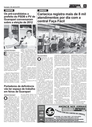 Guarapari - ES, abril de 2012
                                                                                                                                                                             9
  GUARAPARI                                                                  CARIACICA
Os pré-candidatos a                                                       Cariacica registra mais de 8 mil
prefeito do PSDB e PV de                                                  atendimentos por dia com a
Guarapari conversaram
sobre a eleição de 2012                                                   central Faça Fácil




                                     político que defendemos para
Redação Guarapari
                                     cidade”, argumentou Afonso.
       m clima bem descontraído          Para Edinho Maioli Presi-

E      os pré-candidatos a pre-
       feito Afonso Rodrigues
(PSDB) e Edinho Maioli (PV)
                                     dente do Partido Verde o en-
                                     contro é parte do processo de
                                     discussão política, onde os par-     Sucursal Vitória
                                                                                                             a moradora de Marcilio de No-
                                                                                                             ronha, em Cariacica, Ana Paula
                                                                                                                                                 segunda-feira a sexta-feira, de 8
                                                                                                                                                 horas às 17 horas, e aos sábados,
estiveram reunidos, e conver-        tidos se movimentam e conver-               atendimento de quali-       Borges de Souza. “Acho esse lu-     de 8 horas às 13 horas. A unida-
saram bastante visando soma-
rem forças para as eleições ma-
joritárias de 2012, onde foram
debatidos proposta da social
                                     sam sobre a eleição de outubro.
                                     “Eu disse a Afonso que pode-
                                     mos caminhar juntos, sem per-
                                     der de vista o que é realmente
                                                                          O      dade da Central Faça
                                                                                 Fácil Cariacica con-
                                                                          quistou os capixabas que pro-
                                                                                                             gar muito bem projetado e bem
                                                                                                             localizado. A população tem
                                                                                                             vários serviços em um só lugar,
                                                                                                                                                 de, implementada pela Secreta-
                                                                                                                                                 ria de Estado de Gestão e Recur-
                                                                                                                                                 sos Humanos (Seger), reúne 15
                                                                          curam cada vez mais a unida-       e não precisa ir de um lado para    órgãos públicos que oferecem
democracia e compromissos            importante para o desenvolvi-        de em busca dos mais de 400        o outro. O Governo acertou em       aproximadamente 400 serviços
com o meio ambiente. Durante         mento da nossa cidade, expli-        serviços oferecidos no local. A    cheio fazendo o Faça Fácil”, dis-   em um só lugar, em frente ao
o encontro também foi levanta-       cou Edinho.”                         prova está nos números, que        se.                                 Terminal de Campo Grande,
da a discussão de uma possível           Afonso e Edinho disseram         crescem dia a dia: no mês de            Logo na entrada, o cidadão     em Cariacica.
coligação entre os dois para a       ainda, que o objetivo do encon-      março, foram 162.324 aten-         é recebido por atendentes que             No endereço www.faca-
eleição majoritária de 2012.         tro foi conversar sobre a eleição    dimentos realizados, 162% a        orientam quanto ao serviço de-      facil.es.gov.br o cidadão tem
                                     municipal de outubro. Segundo        mais do que o registrado no        sejado, e o encaminham para o       acesso a informações sobre to-
    Segundo Afonso Rodrigues         eles o diálogo é a melhor forma      mesmo período de 2011. O           guichê adequado. Cada órgão         dos os serviços oferecidos, sua
Presidente do PSDB este en-          de fazer política e que estão con-   pico de atendimentos reali-        presente tem seu espaço separa-     descrição, o que é necessário
contro serviu para intensiﬁcar o     versando com outros partidos e       zados por dia já ultrapassa a      do. Além disso, a Central conta     para solicitação, documentação
diálogo com o PV. “Esta aproxi-      pré-candidatos a prefeito para       marca de 8.000. No último dia      ainda com local especíﬁco para      exigida, prazo, taxas e valores.
mação com o partido verde faz        construção de alianças para a        09, foram registrados 8.781        leitura, lanchonete e o Espaço      Além disso, o site traz detalhes
parte da nossa estratégia de in-     eleição de 2012.                     atendimentos.                      Criança, uma área ambienta-         sobre o que é a Central, locali-
tensiﬁcar o diálogo com os par-          Fonte: Assessoria do PV de           Em março, a média foi de       da com recreação, para que os       zação, horário de atendimento e
tidos mais próximos ao projeto       Guarapari                            6.000 atendimentos realizados      pais possam resolver seus pro-      outras informações.
                                                                          por dia e os serviços mais pro-    blemas com tranquilidade, en-           O modelo de atendimento
                                                                          curados foram a emissão do         quanto seus ﬁlhos se distraem e     do Faça Fácil Cariacica será ex-
Portadores de deﬁciência                                                  Cartão SUS, a consulta ao site
                                                                          da Receita Federal, juntamente
                                                                                                             se divertem.
                                                                                                                 “Todos os serviços presta-
                                                                                                                                                 pandido para mais três muni-
                                                                                                                                                 cípios capixabas. A previsão é
vão ter espaço de trabalho                                                com os serviços da Prefeitura
                                                                          Municipal de Cariacica, como
                                                                                                             dos e o atendimento dos fun-
                                                                                                             cionários merecem elogio. Ga-
                                                                                                                                                 que no segundo semestre deste
                                                                                                                                                 ano comecem as obras de cons-
em feiras de Guarapari                                                    IPTU, e a emissão da segunda
                                                                          via da carteira de identidade
                                                                                                             ranto que nunca vi neste País
                                                                                                             um atendimento ágil, com fun-
                                                                                                                                                 trução das unidades da Serra,
                                                                                                                                                 Cachoeiro de Itapemirim e Co-
                                     soa com direitos. Mesmo com          nos guichês da Polícia Civil.      cionários tão competentes. Só       latina. As novas unidades de-
Redação Guarapari                                                             No Faça Fácil Cariacica todo   tenho a agradecer”, disse o mo-     vem começar a funcionar no se-
                                     as limitações que eles têm, nós
         s deﬁcientes físicos de     temos que pensar nas suas ne-        o atendimento é monitorado         rador de Vila Velha, Marcelo de     gundo semestre de 2013. Além

O        Guarapari vão ter espa-
         ço garantido para traba-
lhar nas feiras livres da cidade.
                                     cessidades ao criarmos as leis”.
                                         Ainda de acordo com o ve-
                                     reador, esta lei é o primeiro pas-
                                                                          para a garantia da qualidade,
                                                                          começando pelo tempo de es-
                                                                          pera até a conclusão dos atendi-
                                                                          mentos. A metodologia adotada
                                                                                                             Resende Santana.
                                                                                                                 A primeira Central de Aten-
                                                                                                             dimento Integrado ao Cidadão
                                                                                                             – Faça Fácil Cariacica – pres-
                                                                                                                                                 das unidades ﬁxas, a Seger estu-
                                                                                                                                                 da ainda a implantação de duas
                                                                                                                                                 unidades móveis.
                                                                                                                                                     Foto: Assessoria/SECOM
É que foi aprovado na Câmara         so, mas é preciso mais atenção
Municipal, o projeto de lei (n       das autoridades com relação a        agrada os cidadãos, como relata    ta atendimento ao público de            Foto: Assessoria/Seger
º 049/2012) que concede aos          estas pessoas. “As pessoas por-
portadores de deﬁciência física,     tadoras de deﬁciência física só
10% do espaço de trabalho.           desejam da sociedade oportu-
    Esses espaços deverão ser        nidades e tratamento iguais”,
de fácil acesso, para possibilitar   explica e completa. “Esperamos
condições de a pessoa poder          que os outros poderes, princi-
trabalhar adequadamente em           palmente o executivo, pensem
virtude de suas limitações. Para     em formas de ajudar o dia a dia,
o autor da lei, o presidente da      dessas pessoas. Se para nós que
Câmara e Vereador José Rai-          não temos problemas o dia a dia
mundo Dantas (PRP), esta lei         já é estressante, imagine para
dará mais oportunidades para         quem depende de adaptações
as pessoas que tem limitações        para se locomover”, aﬁrmou.
físicas. “O deﬁciente é uma pes-         Fonte: Assessoria da CMG
 