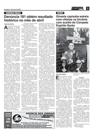Guarapari - ES, maio de 2012
                                                                                                                                                                         5
   SEGURANÇA PÚBLICA                                                                                       ESPORTE

Denúncia 181 obtém resultado Ginasta capixaba estreia
histórico no mês de abril    com vitórias na Ucrânia
Sucursal Vitória
                                       - 81 pessoas detidas, sendo     cial (Sesp), em parceria com o    com auxílio do Compete
                                   12 foragidas da Justiça.            Movimento Rio de Combate
       s denúncias feitas pela         Apreensões em Geral             ao Crime (MOV RIO), trouxe        Espírito Santo
A      população ao Disque-
       -Denúncia 181 no mês
de abril possibilitaram um
                                       - 2,4 Kg* de drogas apre-
                                   endidas (maconha, cocaína e
                                   crack), além de materiais uti-
                                                                       para o Estado a experiência
                                                                       do Disque-Denúncia do Rio
                                                                       de Janeiro.
recorde: 81 pessoas foram de-      lizados no preparo, na venda            Em março de 2003, a Esucc
tidas, sendo 12 foragidos da       e no consumo da droga;              e a Sesp celebraram o con-
Justiça; 2,4 quilos de drogas          - 13 armas de fogo retira-      vênio de número 001/2003,
foram apreendidos; e 13 ar-        das de circulação e 417 muni-       estabelecendo uma parceria
mas de fogo foram tiradas de       ções de calibres diversos;          para o custeio das operações
circulação. Segundo o do su-           - 52 máquinas de jogo proi-     do Disque-Denúncia (181), in-
perintende da ONG “Espírito        bido (caça-níquel);                 cluindo pessoal, manutenção
Santo Unidos Contra o Cri-             - Sete aparelhos de telefo-     das instalações, equipamen-
me” (Esucc), Luiz Dalvi, este      nia celular;                        tos e materiais de consumo.
foi o melhor resultado obtido          - R$ 5.081,90 em dinheiro;          Sempre com a garantia de
em um único mês desde a im-            - Cinco veículos, entre eles,   manter o anonimato da pes-
plantação do Disque-Denún-         uma moto com registro de            soa que denuncia, no ano de
cia, em 2001.                      roubo/furto;                        2005 a Central Disque-De-
    “Recentemente,      realiza-       - 38 procedimentos diver-       núncia colocou à disposição
mos uma série de mudanças          sos (Inquéritos Policiais, Pro-     do cidadão o serviço de aten-
nos procedimentos de traba-        cedimento      Administrativo,      dimento telefônico por meio
lho do Disque-Denúncia que         Termos       Circunstanciados,      do número 181, que é uma
possibilitaram o excelente         Autos de Infração e Interdi-        ligação gratuita de qualquer
resultado obtido no mês de         ção, Notiﬁcações e Multas Fis-      município do Estado.
abril. Entre as principais mu-     cais**).                                Atualmente, o atendimen-
danças, está o contato diário          * Foram apreendidas 1.190       to do Disque-Denúncia (181)
diretamente com as unidades        pedras de crack, além de 621g       é realizado por 25 operado-
operacionais das policiais”,       de maconha e 560g de cocaína        res de telemarketing, devida-
explicou Dalvi.                        ** as respostas recebidas       mente treinados e capacitados
    Para os crimes registra-       em abril informaram a quan-         para atender aos denuncian-
dos na Região Metropolitana        tia de R$ 65.867,95 aplicados       tes que utilizam o serviço.
(tráﬁco de drogas, homicídio,      em multas ﬁscais                        Com a garantia do anoni-
roubo, estupro, maus tratos,           Disque Denúncia 181             mato, o cidadão que entra em
porte de arma e foragidos),            Manter o anonimato de           contato com o Disque-Denún-
os moradores de Cariacica          quem denuncia. Esta é a prin-       cia (181) é atendido por pes-
foram os que mais realizaram       cipal característica do serviço     soas devidamente treinadas e
denúncias, com 333 registra-       Disque-Denúncia 181. Por            capacitadas. Ao passar todas
das (17,40% do total no mês).      meio deste número a popula-         as informações sobre a de-                                            28 de agosto a 02 de setembro
                                                                                                         Sucursal Vitória
Serra vem em segundo, com          ção pode denunciar qualquer         núncia, ele recebe uma senha                                          deste ano.
                                                                                                                m sua estreia na catego-
300 denúncias (15,70%), se-
guida de Vila Velha, com 282
(14,7%), de Vitória, com 151
denúncias registradas (7,9%),
                                   tipo de irregularidade, ilegali-
                                   dade ou repassar informações
                                   que ajudem as polícias na elu-
                                   cidação de crimes.
                                                                       que o permite complementar
                                                                       a denúncia com novos dados.
                                                                           As denúncias recebidas
                                                                       através do 181 são entregues a
                                                                                                         E      ria juvenil em compe-
                                                                                                                tições internacionais a
                                                                                                         ginasta capixaba Mayra Siñe-
                                                                                                                                                        Ucrânia
                                                                                                                                                 Ainda na Ucrânia, a equipe
                                                                                                                                             brasileira foi representada pela
e Viana, com 39 (2%).                  O Disque-Denúncia 181           agentes das polícias Civil, Mi-   riz, do Clube dos Oﬁciais da        capixaba Victoria Kelbet na
    Os demais municípios do        bate recorde de ligações a          litar e do Corpo de Bombeiros,    PM, subiu ao pódio três vezes       categoria infantil do Torneio In-
Espírito Santo respondem por       cada mês e demonstra a credi-       que avaliam as informações        durante a disputa do Torneio        ternacional Kyiv Cup. Victoria
25,6% das ligações, com 488        bilidade da população em re-        recebidas e as enviam para os     Internacional Kyiv Cup, re-         ﬁcou na 14ª colocação entre 18
denúncias registradas no mês       lação ao serviço que ajuda as       órgãos competentes. O retor-      alizado na Ucrânia e que foi        ginastas inscritas na categoria
de abril, mantendo a mesma         autoridades policiais a com-        no com as informações sobre       encerrado neste mês. A atleta,      infantil.
ordem de registro de denún-        bater o crime, além de contri-      os resultados das denúncias é     de 13 anos, embarcou ao lado             No adulto, o Espírito San-
cias por município dos pri-        buir com a integração entre os      fundamental para alimentar o      da técnica Gizela Batista e da      to conquistou bons resultados
meiros meses deste ano.            cidadãos e a Polícia.               trabalho de inteligência e para   colega de equipe Emanuelle          com a ginasta Emanuelle Lima.
    Em abril, a Central Dis-           Os resultados positivos         atender aos denunciantes que      Lima, todas com passagens           A atual tricampeã brasileira dis-
que-denúncia efetuou 2.107         demonstram a disposição da          ligam para acompanhar os re-      custeadas pelo Governo do           putou com atletas de 18 países
registros, sendo 1.913 novas       população em não mais acei-         sultados das informações que      Espírito Santo, por meio do         na categoria que reunia atletas
denúncias e 194 complemen-         tar a impunidade e a omissão,       prestaram.                        programa Compete Espírito           acima de 16 anos.
tos. As denúncias geraram,         fazendo com que, graças às              É importante lembrar que      Santo.                                    Na somatória das apre-
por parte das Unidades Ope-        suas informações, a atividade       a central do Disque-Denúncia          Representando o Espírito        sentações nos aparelhos arco e
racionais (PM e PC), 732 res-      criminosa em nosso Estado se        (181) funciona diariamente,       Santo e o Brasil, Mayra compe-      maças, Emanuelle conquistou o
postas, das quais 175 foram        torne cada dia mais difícil, pe-    das 7h às 22h, inclusive aos      tiu com outras 20 ginastas de di-   terceiro lugar e a uma vaga para
positivas – ou seja, resultaram    rigosa e mais cara para quem        sábados, domingos e feriados,     versos locais da Europa, inclusi-   a ﬁnal.
em detenções, apreensões, no-      a pratica.                          sendo garantido o anonimato       ve, as temidas ginastas russas.           Na decisão, medalha de
tiﬁcações e outras ações pre-          Em 19 de outubro de 2001,       de quem denuncia.                       Apesar da concorrência, a     prata na bola, com 25.650 pon-
ventivas ou repressivas.           a Secretaria de Estado da Se-           Fonte: Assessoria de Co-      atleta conquistou o primeiro lu-    tos somados após a execução da
    Balanço 181 – Abril 2012       gurança Pública e Defesa So-        municação/ Sesp                   gar nos aparelhos bola e arco, na   série, e medalha de bronze, com
                                                                                                         fase de classiﬁcação, resultado     24.200 pontos na ﬁta.
                                                                                                         que garantiu a ginasta na ﬁnal.          A ginasta embarca agora
                                                                                                         Na decisão, Mayra conquistou        para Soﬁa, na Bulgária, onde
                                                                                                         o primeiro lugar nas maças com      fará um treinamento de 15 dias.
                                                                                                         nota de 22.175 e terceiro lugar     O próximo desaﬁo da ginasta
                                                                                                         na ﬁta, com 21.725 pontos.          capixaba será o Troféu Brasil e
                                                                                                                O próximo desaﬁo de          I Etapa do Circuito Caixa, que
                                                                                                         Mayra será o Campeonato Bra-        será realizado em Toledo, no
                                                                                                         sileiro, categoria juvenil, em      Paraná, entre os dias 24 e 25 de
                                                                                                         Porto Alegre (RS). A etapa serve    maio.
                                                                                                         de seletiva para o Campeonato           Fonte:: Assessoria de Comu-
                                                                                                         Pan-americano que será realiza-     nicação da Sesport
                                                                                                         do na Argentina, entre os dias          Foto: Divulgação
 
