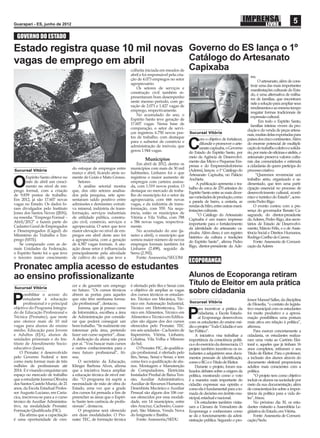 Guarapari - ES, junho de 2012
                                                                                                                                                                                  5
  GOVERNO DO ESTADO

Estado registra quase 10 mil novas Governo do ES lança o 1º
vagas de emprego em abril          Catálogo do Artesanato
                                                                       colheita iniciada em meados de       Capixaba
                                                                       abril e foi responsável pela cria-                                           res.
                                                                       ção de 4.073 empregos no setor                                                    O artesanato, além de cons-
                                                                       agropecuário.                                                                truir uma das mais importantes
                                                                          Os setores de serviços e                                                  manifestações culturais do Esta-
                                                                       construção civil também re-                                                  do, é uma alternativa de milha-
                                                                       presentaram bom desempenho                                                   res de famílias, que encontram
                                                                       neste mesmo período, com ge-                                                 nele a solução para ampliar seus
                                                                       ração de 2.071 e 1.427 vagas de                                              rendimentos e ao mesmo tempo
                                                                       emprego, respectivamente.                                                    resgatar formas tradicionais de
                                                                          No acumulado do ano, o                                                    expressão cultural.
                                                                       Espírito Santo teve geração de                                                    Em todo o Espírito Santo,
                                                                       17.607 vagas. Nessa base de                                                  famílias inteiras vivem da pro-
                                                                       comparação, o setor de servi-                                              dução e da venda de peças artesa-
                                                                       ços registrou 6.750 novos pos-       Sucursal Vitória
                                                                                                                                                  nais, muitas delas exportadas para
                                                                       tos de trabalho, com destaque               om o objetivo de fortalecer,   países dos cinco continentes. Além
                                                                       para o subsetor de comércio e
                                                                       administração de imóveis, que
                                                                       gerou 1.944 vagas.
                                                                                                            C      difundir e promover o arte-
                                                                                                                   sanato capixaba, o Governo
                                                                                                            do Estado do Espírito Santo, por
                                                                                                                                                  do enorme potencial de multipli-
                                                                                                                                                  cação do trabalho coletivo e solidá-
                                                                                                                                                  rio, por meio de oficinas e ateliês, o
                                                                                                            meio da Agência de Desenvolvi-        artesanato preserva valores cultu-
                                                                                Municípios                  mento das Micro e Pequenas Em-        rais das comunidades e estimula
                                                                          Em abril de 2012, dentre os       presas e do Empreendedorismo          a cidadania de quem participa do
Sucursal Vitória
                                    do estoque de empregos entre       municípios com mais de 30 mil        (Aderes), lançou o 1º Catálogo do     processo criativo.
                                    março e abril, ﬁcando atrás so-    habitantes, Linhares foi o que       Artesanato Capixaba, no Palácio             “Queremos reverenciar um
       Espírito Santo obteve no     mente de Goiás e Mato Grosso.      registrou o maior aumento de

O      mês de abril um cresci-
       mento no nível de em-
prego formal, com a criação
                                       Setores
                                       A análise setorial mostra
                                    que, dos oito setores analisa-
                                                                       empregos com carteira assina-
                                                                       da, com 1.519 novos postos. O
                                                                       destaque no mercado de traba-
                                                                                                            Anchieta.
                                                                                                                 A publicação apresenta o tra-
                                                                                                            balho de cerca de 270 artesãos do
                                                                                                            Espírito Santo entre as mais diver-
                                                                                                                                                  trabalho sério, organizado e se-
                                                                                                                                                  dimentado, que tem uma parti-
                                                                                                                                                  cipação essencial no processo de
                                                                                                                                                  desenvolvimento cultural, econô-
de 9.839 postos de trabalho.        dos pela pesquisa, sete apre-      lho do município foi o setor da      sas variedades de produção, como      mico e turístico do Estado”, acres-
Em 2012, já são 17.607 novas        sentaram saldo positivo entre      agropecuária, com 666 novas          a panela de barro, a cestaria, as     centa Pedro Rigo.
vagas no Estado. Os dados fo-       admissões e demissões: extrati-    vagas, e da indústria de trans-      rendas de bilro, entre outras mani-        O evento contou com a pre-
ram divulgados pelo Instituto       va mineral, indústria de trans-    formação, com 559. Na sequ-          festações culturais.                  sença do governador Renato Ca-
Jones dos Santos Neves (IJSN),      formação, serviços industriais     ência, estão os municípios de             “O Catálogo do Artesanato        sagrande, do diretor-presidente
na resenha “Emprego Formal –        de utilidade pública, constru-     Vitória e Vila Velha, com 788        Capixaba é um marco impresso          da Aderes, Pedro Rigo, dos secre-
Abril/2012” e fazem parte do        ção civil, comércio, serviços e    e 586 novas vagas, respectiva-       importante para o fortalecimento      tários de Estado de Desenvolvi-
Cadastro Geral de Empregados        agropecuária. O setor que teve     mente.                               da identidade do artesanato ca-       mento, Márcio Félix, e o de Assis-
e Desempregados (Caged) do          maior elevação no nível de em-        No acumulado do ano (ja-          pixaba. Além disso, é um registro     tência Social e Direitos Humanos,
Ministério do Trabalho e Em-        pregos em abril deste ano foi      neiro a abril), o município que      histórico da cultura e tradições      Rodrigo Coelho do Carmo.
prego (MTE).                        a agropecuária, com a geração      somou maior número de novos          do Espírito Santo”, afirma Pedro           Fonte: Assessoria de Comuni-
   Se comparado com as de-          de 4.587 vagas formais. A atu-     empregos formais também foi          Rigo, diretor-presidente da Ade-      cação da Aderes
mais Unidades da Federação,         ação desse setor é inﬂuenciada     Linhares (2.498), seguido de
o Espírito Santo foi o que teve     principalmente pela atividade      Serra (2.392).
o terceiro maior crescimento        de cultivo do café, que teve a        Fonte: Assessoria/SECOM
                                                                                                            ECOPORANGA
Pronatec amplia acesso de estudantes
ao ensino proﬁssionalizante                                                                                 Alunos de Ecoporanga retiram
                                    cer e de garantir um emprego       é ofertado pelo Ifes e Senai com     Título de Eleitor em aula prática
Sucursal Vitória
       ossibilitar o acesso do
                                    no futuro. “Os cursos técnicos
                                    abrem as portas para aqueles
                                                                       o objetivo de ampliar as vagas
                                                                       dos cursos técnicos os estudan-
                                                                                                            sobre cidadania
P      estudante à educação
       proﬁssional é o principal
objetivo do Programa Integra-
                                    que não têm nenhuma forma-
                                    ção proﬁssional”, destacou.
                                        Jurema, que já possui curso
                                                                       tes. Técnico em Mecânica, Téc-
                                                                       nico em Automação Industrial,
                                                                       Técnico em Eletrotécnica, Téc-
                                                                                                            Sucursal Vitória
                                                                                                                   ara incentivar a prática da
                                                                                                                                                  fessor Manoel Salles, da disciplina
                                                                                                                                                  de Filosofia, “o contato do legisla-
                                                                                                                                                  tivo municipal com os estudantes
do de Educação Proﬁssional e
Técnica (Pronatec), que neste
ano oferece mais de 10 mil
vagas para alunos do ensino
                                    de Informática, escolheu a área
                                    de Administração por conside-
                                    rar que poderá conseguir um
                                    bom trabalho. “Se realmente me
                                                                       nico em Alimentos, Técnico em
                                                                       Alimentos e Técnico em Ediﬁca-
                                                                       ções são alguns dos dez cursos
                                                                       oferecidos pelo Pronatec TEC
                                                                                                            P      cidadania, a Escola Estadu-
                                                                                                                   al Ecoporanga desenvolveu
                                                                                                            com os estudantes do ensino mé-
                                                                                                                                                  foi muito produtivo e a aproxi-
                                                                                                                                                  mação possibilitou uma postura
                                                                                                                                                  mais ativa em relação à política”,
                                                                                                            dio o projeto “Todo Cidadão é um      afirmou.
médio, Educação para Jovens         interessar pela área, pretendo     em seis unidades - Cachoeiro de      Ser Político”.                            Para exercer concretamente a
e Adultos (EJA), alunos de          fazer um curso superior”, disse.   Itapemirim, Vitória, Linhares,           A iniciativa visa trabalhar a     cidadania, os estudantes realiza-
unidades prisionais e do Ins-       A dedicação da aluna não para      Colatina, Vila Velha e Mimoso        importância da consciência políti-    ram uma visita ao Cartório Elei-
tituto de Atendimento Socio-        por aí. “Vou buscar mais cursos    do Sul.                              ca e do exercício da democracia. O    toral e, aqueles que já tinham 16
educativo (Iases).                  e outros conhecimentos para o          O Pronatec FIC, de qualiﬁca-     projeto também incentivou os es-      anos completos, retiraram o seu
    O Pronatec é desenvolvido       meu futuro proﬁssional”, fri-      ção proﬁssional, é ofertado pelo     tudantes a adquirirem seus docu-      Título de Eleitor. Para o professor,
pelo Governo Federal e tem          sou.                               Ifes, Senac, Senai e Senar, e tem    mentos pessoais de identificação,     a inclusão dos alunos através do
como meta formar mais de três           O secretário da Educação,      como foco a qualiﬁcação de alu-      como o RG e o Título de Eleitor.      documento eleitoral proporciona
milhões de proﬁssionais até         Klinger Barbosa Alves, aﬁrma       nos. Montagem e Manutenção               Durante o projeto, foram rea-     adultos mais conscientes com a
2014. E é visando conquistar um     que a iniciativa busca ampliar     de Computadores, Eletricista         lizados debates sobre a origem da     política.
espaço no mercado de trabalho       a educação técnica de nível mé-    Instalador Predial de Baixa Ten-     política, mostrando como o voto           “O projeto tem como objetivo
que a estudante Jurema Oliveira     dio. “O programa irá suprir a      são, Auxiliar Administrativo,        é a maneira mais importante do        incluir os alunos na sociedade por
dos Santos Castelo Muniz, de 21     necessidade de mão de obra do      Auxiliar de Recursos Humanos,        cidadão expressar sua opinião e       meio da sua documentação, além
anos, da Escola Estadual Profes-    Estado, uma vez que a grade        Desenhista Mecânico e Auxiliar       como ela é fundamental para a to-     de conscientizá-los sobre a impor-
sor Augusto Luciano, em Caria-      dos cursos foi pensada a ﬁm de     Pessoal são alguns dos 106 cur-      mada de decisões em âmbito mu-        tância da política para a vida de-
cica, inscreveu-se para a o curso   preencher as áreas que o Espíri-   sos oferecidos por essa modali-      nicipal, estadual e nacional.         les”, frisou.
técnico de Auxiliar Administra-     to Santo tem carência de proﬁs-    dade, em 14 municípios, entre            Os estudantes também visita-          No próximo dia 30, os estu-
tivo, na modalidade Pronatec        sionais”, destacou.                eles Aracruz, Cachoeiro, Guara-      ram a Câmara de Vereadores de         dantes visitarão a Assembleia Le-
Formação Qualiﬁcada (FIC).              O programa será oferecido      pari, São Mateus, Venda Nova         Ecoporanga e conheceram como          gislativa do Estado, em Vitória.
    Ela aﬁrma que a capacitação     em duas modalidades. O Pro-        do Imigrante e Ibatiba.              se dá o funcionamento da admi-            Fonte: Assessoria de Comuni-
é uma oportunidade de cres-         natec TEC, de formação técnica         Fonte: Assessoria/SEDU           nistração pública. Segundo o pro-     cação/Sedu
 