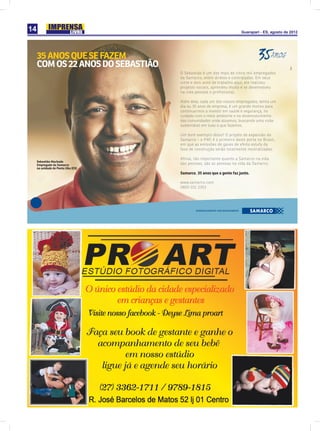 14                                                                               Guarapari - ES, agosto de 2012




     35 ANOS QUE SE FAZEM
     COM OS 22 ANOS DO SEBASTIÃO
                                    da m a co, e r d reto
                                    d a S am ar co en tr e di re t s e co nt ata d s. Em seus
                                                                          o ntratado .
                                    v i nte e do is a no s d e t ra balho aq ui , ele re alizou
                                        nte    o i nos de a balh o aqui e
                                                       o                       i       e
                                    p j to s ocia is, aprendeu m u i to e s e d es envolve u
                                    proj etos s oc ia is ap
                                                     a                   uitoo         s        e
                                    n a v id pe
                                          ida pessoal e profis sion l .
                                                           prof issi onal

                                    A ém e
                                    Além dele, cada um dos noss s empregados, tenha um
                                                  a m         osso e        d t h um
                                    dia u
                                    di ou 35 anos de empresa, é um grande motivo para
                                                        mp a,        grande         ra
                                                                                     a
                                    continuarm a investir em saú e segurança, no
                                    co     u rmos        s i m aúde
                                    c ad c
                                    cuidado com o meio amb te e no desenvolvimento
                                          d                mbient         e        to
                                    d com
                                    das comunidades onde atuamos, buscando uma visão
                                                    s onde                n o     isão
                                    sustentáv l em tudo o que fazemos.
                                       stentá
                                           táve       d      e

                                    Um bom e xemp lo disso? O proj
                                      m om          p         ?    ojeto de expansã da
                                                                                   são
                                    Sama rco
                                    Sa marc - o P4 é o p r imeiro de s e porte no Brasil,
                                                  P4P,               dest     r
                                    em q ue a s em is sões de gase de efe
                                     m           m issõ         ses     feito estufa d a
                                                                                  fa
                                    fase de co nstrução serão tot al mente ne utra
                                            cons                 ta      t neut ralizadas.

                                    A n
                                    Af in al, tão impo rta nte quanto a Samarco na vid a
                                                    port a        nto               ida
     Sebastião Machado
     Empregado da Samarco           das pessoas, s ão as pessoa s na vid da Samarco
                                    da s pe       s              a n ida d          co.
     na unidade de Ponta Ubu (ES)
                                    Samarco. 35 anos que a gente faz junto.

                                    www.samarco.com
                                    0800 031 2303




                                              DESENVOLVIMENTO COM ENVOLVIMENTO
 