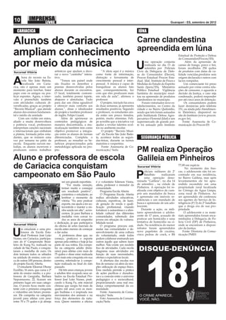 10                                                                                                                                      Guarapari - ES, setembro de 2012


   CARIACICA                                                                                                 IÚNA

Alunos de Cariacica  Carne clandestina
ampliam conhecimento apreendida em Iúna                                                                                                        Estadual de Proteção e Defesa
                                                                                                                                               do Consumidor(Procon/ES).

por meio da música   U
                                                                                                                  ma operação conjunta
                                                                                                                  realizada no dia 13 de
                                                                                                                  setembro por Policiais
                                                                                                                                                     Além da apreensão de
                                                                                                                                               carnes de frango, porco e boi,
                                                                                                                                               foram recolhidos 250 quilos
Sucursal Vitória                   artísticos que ajudam a deco-            “A ideia aqui é a música        Civis da Delegacia de Defe-        de produtos com datas de va-
                                   rar o novo “cantinho” intera-        como fonte de informação,           sa do Consumidor (Decon),          lidade vencidas,produtos sem
       hora do recreio na Es-      tivo.                                distração e ferramenta de           Procon Estadual Procon Esta-       origem declarada e outros com

A      cola São João Batista,
       localizada em Caria-
cica, não é apenas mais um
                                         “Temos um painel onde
                                   são ﬁxados os desenhos e
                                   poesias desenvolvidas pelos
                                                                        crescimento pessoal e inter-
                                                                        pessoal. A música é capaz de
                                                                        tranquilizar os alunos fato
                                                                                                            dual, Idaf, Instituto de Pesos e
                                                                                                            Medidas do Estado do Espírito
                                                                                                            Santo (Ipem/ES), Ministério
                                                                                                                                               lacres rompidos.
                                                                                                                                                    Um comerciante foi preso
                                                                                                                                               autuado por crime contra rela-
momento para lanchar, bater        alunos durante os encontros.         que, consequentemente, faz          Público Estadual Vigilância        ções de consumo, e aguarda a
papo com os amigos ou pra-         O local, totalmente customi-         com que eles produzam mais          Sanitária do município resul-      decisão da Justiça, e caso seja
ticar esportes. Agora, o inter-    zado, também possui tapete,          em sala de aula”, aﬁrmou o          tou na apreensão de produtos       condenado, poderá responder
valo é preenchido também           abajures e almofadas. Tudo           professor.                          clandestinos no município.         por até cinco anos de detenção.
com atividades culturais di-       para dar um clima agradável              O projeto, iniciado há cerca        Foram vistoriados nove es-          Os consumidores podem
versiﬁcadas, graças ao projeto     e oferecer mais conforto aos         de duas semanas, já apresenta       tabelecimentos, no Centro da       fazer denúncias pelo telefone
“Recreio Musical”, que atende      alunos.”, disse o idealizador        resultados positivos. Segundo       cidade e no Bairro Quilombo,       151, ou ainda pelo Atendimen-
alunos dos ensinos fundamen-       do projeto e também professor        o professor, os estudantes ain-     sendo que três foram autuados      to Eletrônico, disponível no
tal e médio da unidade.            de inglês, Felipe Guasti.            da estão um pouco tímidos,          pelo Institutode Defesa Agro-      site do Instituto (www.procon.
     Com um violão em mãos,              Além de aprimorar os           porém, muito otimistas. Feli-       pecuária e Florestal (Idaf) e um   es.gov.br).
aliado a muita desenvoltura        conteúdos pedagógicos de             pe acredita que a iniciativa vai    supermercado de grande por-            Fonte: Assessoria de Co-
e potência vocal, professores      maneira descontraída, a mu-          ajudar a revelar talentos ocul-     te foi autuado pelo Instituto      municação do Procon-ES
interpretam canções nacionais      sicalização também tem como          tos no ambiente escolar.
e internacionais que embalam       objetivo promover a integra-              O projeto “Recreio Musi-
a plateia, formada pelos estu-     ção entre os alunos de turmas        cal” da Escola São João Batis-
dantes, que se reúnem uma          diferenciadas. Completa o            ta, acontece todas as segun-           SEGURANÇA PÚBLICA
vez por semana no pátio da         professor, ao ressaltar os be-       das-feiras, durante os turnos
escola. Enquanto ouvem me-         nefícios proporcionados pela         matutino e vespertino.
lodias, os alunos escrevem e       metodologia aplicada no pro-              Fonte: Assessoria de Co-
produzem outros trabalhos          jeto.                                municação/ Sedu                     PM realiza Operação
Aluno e professora de escola                                                                                Galileia em Pinheiros
de Cariacica conquistam                                                                                     Sucursal Vitória
                                                                                                                  oliciais militares do 2º
                                                                                                                                               77,00 em espécie.
                                                                                                                                                     No momento das bus-
                                                                                                                                               cas, o adolescente não foi en-
campeonato em São Paulo
                                         ser um grande esportista.      é o voluntário Ederson Vieira,
                                                                                                            P     Batalhão       realizaram
                                                                                                                  uma operação deno-
                                                                                                            minada “Galileia”, no dia 14
                                                                                                                                               contrado em sua residência,
                                                                                                                                               no Bairro Galileia, mas após
                                                                                                                                               levantamentos ele foi apre-
                                             “Foi muita emoção,         atleta, professor e morador da      de setembro , na cidade de         endido escondido em uma
                                         treinei muito e consegui       comunidade.                         Pinheiros. A operação foi re-      propriedade rural localizada
                                         um resultado positivo”,            Programa Escola Aberta          alizada com objetivo de cum-       no Córrego da Água Limpa,
                                         comentou o estudante, ao           O Programa Escola Aberta        prir seis mandados de busca        zona rural de Pinheiros. Ao
                                         lembrar o momento da           realiza atividades educativas,      e apreensão em imóveis re-         ser apreendido ele confessou
                                         vitória. “Eu amo praticar      culturais, esportivas, de lazer,    sidenciais e um mandado de         aos agentes do Serviço de In-
                                         esporte, me ajuda a ter au-    de geração de renda e quali-        busca e apreensão de um ado-       teligência (P/2) do 2º batalhão
                                         tocontrole e manter a mi-      ﬁcação proﬁssional, visando         lescente.                          que a droga era de sua pro-
                                         nha saúde em alta”, acres-     fortalecer a autoestima e a iden-       Durante a ação, os mili-       priedade.
                                         centou. Já para Barbara a      tidade cultural das diferentes      tares apreenderam o adoles-             O adolescente e os mate-
                                         medalha vem coroar to-         comunidades, sobretudo dos          cente de 17 anos, acusado de       riais apreendidos foram enca-
                                         dos os anos de empenho         jovens em situação de vulnera-      praticar um homicídio e uma        minhados à Delegacia de Po-
                                   e dedicação, já que participava      bilidade social.                    tentativa de homicídio na ci-      lícia Civil (DP) de Pinheiros,
Sucursal Vitória                                                                                            dade. Na residência do menor       onde se encontram à disposi-
                                   da oﬁcina de artes marciais da           O programa procura esti-
       m estudante e uma pro-      escola antes mesmo de começar        mular nas comunidades o de-         infrator foram apreendidos         ção da Justiça.

U      fessora da Escola Esta-
       dual Professor José Leão
Nunes, em Cariacica, participa-
                                   a dar aulas.
                                       A professora disse que, no
                                   começo, praticava o esporte
                                                                        senvolvimento de uma cultura
                                                                        do voluntariado, onde todos
                                                                        podem colaborar ensinando aos
                                                                                                            nove papelotes de cocaína,
                                                                                                            cinco pedras de crack, e R$
                                                                                                                                                   Fonte: Diretoria de Comu-
                                                                                                                                               nicação PMES

ram do 6º Campeonato Brasi-        apenas pela estética e hoje já faz   outros àquilo que sabem fazer
leiro de Kung Fu, realizado na     parte de sua rotina. Ela compe-      melhor. Não existe um modelo
cidade de São Paulo, e conquis-    tiu na categoria adulto (femi-       ﬁxo de atividades. Cada escola
taram a medalha de ouro. Os        nino) para atletas com mais de       diagrama suas atividades em
dois treinam todos os sábados      75 quilos e disse estar realizada    função de suas necessidades,
na unidade de ensino, com cer-     com mais esta conquista em sua       ofertas e expectativas locais.
ca de outras 100 pessoas, dentro   carreira, referindo-se à compe-          A abertura das escolas nos
do projeto Escola Aberta.          tição realizada no ﬁnal do mês       ﬁns de semana vai além da sim-
    O estudante Elioenai Dhone     passado.                             ples utilização do espaço físico.
Euzébio, 16 anos, que cursa a 2ª       Há três anos crianças, jovens    Essa medida permite a prática
série do ensino médio, e a pro-    e adultos têm ocupado seus sá-       de ações pacíﬁcas e duradou-
fessora de Geograﬁa, Barbara       bados na Escola Estadual Pro-        ras e a conexão entre o universo
Nepomuceno, 22, ﬁcaram em          fessor José Leão Nunes, prati-       pedagógico e o sociocultural,
primeiro lugar em suas catego-     cando o Kung Fu, arte marcial        proporcionando uma real mu-
rias. O jovem ﬁcou muito con-      chinesa que surgiu há mais de        dança comportamental da co-
tente com a primeira conquista     quatro mil anos com os mon-          munidade.
e vislumbra um futuro promis-      ges budistas e é inspirada nos           Fonte: Assessoria de Comu-
sor. Ele competiu na categoria     movimentos dos animais e na          nicação/ Sedu
juvenil para atletas com peso      força dos elementos da natu-             Foto: Assessoria de Comuni-
entre 70 e 75 quilos e já almeja   reza. Quem ministra a oﬁcina         cação/Sedu
 