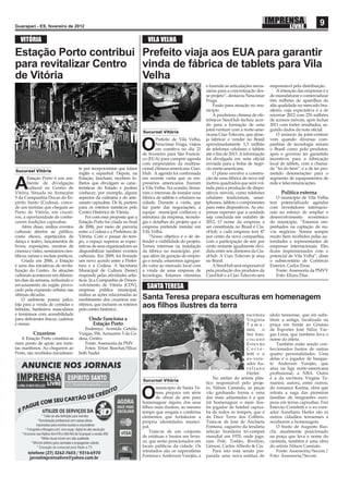Guarapari - ES, fevereiro de 2012
                                                                                                                                                                            9
   VITÓRIA                                                                  VILA VELHA

Estação Porto contribui Prefeito viaja aos EUA para garantir
para revitalizar Centro vinda de fábrica de tablets para Vila
de Vitória              Velha
                                                                                                             e fazendo as articulações neces-    responsável pela distribuição.
                                                                                                             sárias para a concretização des-        A intenção das empresas é a
                                                                                                             se projeto”, destacou Neucimar      de manufaturar e comercializar
                                                                                                             Fraga.                              três milhões de aparelhos de
                                                                                                                 Fusão para atuação no mu-       alta qualidade no mercado bra-
                                                                                                             nicípio                             sileiro, cuja expectativa é a de
                                                                                                                 A produtora chinesa de ele-     encerrar 2012 com 276 milhões
                                                                                                             trônicos SinoHub fechou acor-       de acessos móveis, após fechar
                                                                                                             do para a formação de uma           2011 com fortes resultados, se-
                                                                                                             joint-venture com a norte-ame-      gundo dados da nota oﬁcial.
                                                                         Sucursal Vitória
                                                                                                             ricana Ciao Telecom, que alme-          O anúncio da joint-venture
                                                                                Prefeito de Vila Velha,      ja fabricar e vender no Brasil      vem quando diversas com-

                                                                         O      Neucimar Fraga, viajou
                                                                                em comitiva no dia 21
                                                                         de fevereiro para São Francis-
                                                                                                             aproximadamente 1,3 milhão
                                                                                                             de telefones celulares e tablets
                                                                                                             até o ﬁm de 2013. A informação
                                                                                                                                                 panhias de tecnologia miram
                                                                                                                                                 o Brasil como polo produtor,
                                                                                                                                                 após o governo ter garantido
                                                                         co (EUA) para cumprir agenda        foi divulgada em nota oﬁcial        incentivos para a fabricação
                                                                         com empresários da multina-         enviada para a bolsa de negó-       local de tablets, com a chama-
                                      te por recepcionistas que falam    cional chinesa-americana Ciao-      cio norte-americana.                da “lei do bem”, e a de ter pro-
Sucursal Vitória
                                      inglês e espanhol. Depois, na      Hub. A agenda foi conﬁrmada             O plano envolve a constru-      metido desonerações para o
       Estação Porto é um am-         Estação, lancham, recebem fo-      em recente visita que os em-        ção de uma fábrica de nove mil      segmento de equipamentos de

A      biente de divulgação
       cultural no Centro de
Vitória. Situada no Armazém
                                      lhetos que divulgam as carac-
                                      terísticas do Estado e podem
                                      conhecer, por exemplo, alguns
                                                                         presários americanos ﬁzeram
                                                                         à Vila Velha. Na ocasião, ﬁrma-
                                                                         ram o interesse de instalar uma
                                                                                                             metros quadrados que será vol-
                                                                                                             tada para a produção de dispo-
                                                                                                             sitivos móveis, como telefones
                                                                                                                                                 rede e telecomunicações.

                                                                                                                                                       Política externa
5 da Companhia Docas do Es-           aspectos da culinária e do arte-   fábrica de tablets e celulares na   celulares tradicionais, smar-           O município de Vila Velha
pírito Santo (Codesa), conce-         sanato capixabas. De lá, partem    cidade. Durante a visita, que       tphones, tablets e componentes      tem potencializado agendas
de aos turistas que chegam ao         para os roteiros turísticos pelo   faz parte das negociações, a        para estes dispositivos. As em-     com investidores internacio-
Porto de Vitória, em cruzei-          Centro Histórico de Vitória.       equipe municipal conheceu a         presas esperam que a unidade        nais no esforço de ampliar o
ros, a oportunidade de conhe-             Foi com essa proposta que a    estrutura da empresa, tecnolo-      seja concluída em outubro de        desenvolvimento econômico
cerem tradições capixabas.            Estação Porto foi criada no ﬁnal   gia e detalhes do projeto que a     2012. O nome da empresa a           do município. “Estamos em-
    Além disso, realiza eventos       de 2006, por meio de parceria      empresa pretende instalar em        ser constituída no Brasil é Cia-    penhados na captação de no-
culturais abertos ao público,         entre a Codesa e a Prefeitura de   Vila Velha.                         oHub, e cada empresa terá 47        vos negócios. Somos sempre
como shows, espetáculos de            Vitória. Com o passar do tem-          “Nosso objetivo é o de de-      por cento da nova companhia,        muito bem recebidos pelas au-
dança e teatro, lançamentos de        po, o espaço superou as expec-     fender a viabilidade do projeto.    com a participação de seis por      toridades e representantes de
livros, exposições, mostras de        tativas de seus organizadores ao   Temos interesse na instalação       cento restante igualmente divi-     empresas internacionais. Eles
cinema e vídeo, seminários cien-      disponibilizar também eventos      da fábrica no município, por-       dida entre seis diretores da Cia-   ﬁcam impressionados com o
tíﬁcos, saraus e recitais poéticos.   culturais. Em 2009, foi ﬁrmado     que além da geração de empre-       oHub. A Ciao Telecom já atua        potencial de Vila Velha”, disse
    Criada em 2006, a Estação         um novo acordo entre a Prefei-     go e renda, estaremos agregan-      no Brasil.                          o subsecretário de Comércio
é uma das iniciativas de revita-      tura e a Codesa. A Secretaria      do valor ao mercado local com           A SinoHub será responsável      Exterior, Carlos Eiras.
lização do Centro. As atrações        Municipal de Cultura (Semc)        a vinda de uma empresa de           pela produção dos produtos da           Fonte: Assessoria da PMVV
culturais acontecem em diferen-       responde pelas atividades artís-   tecnologia. Estamos otimistas       CiaoHub e a Ciao Telecom será           Foto: Elizeu Dias
tes dias da semana, reduzindo o       ticas. Já a Companhia de Desen-
esvaziamento da região provo-
cado pela expansão urbana nas
                                      volvimento de Vitória (CDV),
                                      empresa pública municipal,
                                                                           SANTA TERESA
últimas décadas.                      realiza as ações relacionadas ao
    O ambiente possui palco,          recebimento dos cruzeiros ma-      Santa Teresa prepara esculturas em homenagem
loja para a venda de comidas e        rítimos, que incluem os roteiros   aos ﬁlhos ilustres da terra
bebidas, banheiros masculinos         pelo centro histórico.
e femininos com acessibilidade                                                                                                    escritora      ídolo teresense, que irá subs-
para deﬁcientes físicos, cadeiras          Onde funciona a                                                                        Virgínia       tituir a antiga, localizada na
e mesas.                                    Estação Porto                                                                         Tama-          praça em frente ao Ginásio
                                         Endereço: Avenida Getúlio                                                                nini,    o     de Esportes José Nilzo Var-
          Cruzeiros                   Vargas, 556, Armazém 5 da Co-                                                               frei fran-     gas Lima, que também leva o
    A Estação Porto constitui-se      desa, Centro.                                                                               ciscano        nome do atleta.
num ponto de apoio aos turis-            Fonte: Assessoria da PMV                                                                 Estevão            Também estão sendo con-
tas marítimos. Ao chegarem ao            Fotos: Erlon Boechat/Eliza-                                                              Corte-         feccionados bustos de outras
Porto, são recebidos inicialmen-      beth Nader                                                                                  letti e o      quatro personalidades. Uma
                                                                                                                                  ex-vere-       delas é o jogador de basque-
                                                                                                                                  ador Au-       te Anderson Varejão, que
                                                                                                                                  reliano        atua na liga norte-americana
                                                                                                                                  Herler.        proﬁssional, a NBA. Outra
                                                                                                                 No atelier do artista plás-     é a da escritora Virgína Ta-
                                                                         Sucursal Vitória
                                                                                                             tico responsável pelo proje-        manini, autora, entre outros,
                                                                                município de Santa Te-       to, Nilson Camisão, as peças        do romance Karina, obra que

                                                                         O      resa prepara um série
                                                                                de obras de arte para
                                                                         homenagear alguns dos seus
                                                                                                             vão ganhando forma e uma
                                                                                                             das mais adiantadas é a que
                                                                                                             irá homenagear o mais ilus-
                                                                                                                                                 retrata a saga das pioneiras
                                                                                                                                                 famílias de imigrantes euro-
                                                                                                                                                 peus em terras capixabas. Frei
                                                                         ﬁlhos mais ilustres, ao mesmo       tre jogador de futebol capixa-      Estevão Corteletti e o ex-vere-
                                                                         tempo que resgata e conﬁrma         ba de todos os tempos, que é        ador Aureliano Herler são os
                                                                         elementos que fortalecem a          da Doce Terra dos Colibris.         outros cidadãos teresenses a
                                                                         própria identidades munici-         Trata-se de José de Anchieta        receberem a homenagem.
                                                                         pal.                                Fontana, zagueiro da lendária           O busto de Augusto Rus-
                                                                             Trata-se de um conjunto         seleção brasileira tri-campeã       chi, atualmente posicionado
                                                                         de estátuas e bustos em bron-       mundial em 1970, onde joga-         na praça que leva o nome do
                                                                         ze, que serão posicionados em       ram Pelé, Tostão, Rivelino,         cientista, também é uma obra
                                                                         locais públicos da cidade. Os       Gérson, Carlos Alberto & Cia.       do artista Nilson Camisão.
                                                                         retratados são os superatletas          Para isto está sendo pre-           Fonte: Assessoria/Secom /
                                                                         Fontana e Anderson Varejão, a       parada uma nova estátua do          Foto: Assessoria/Secom
 