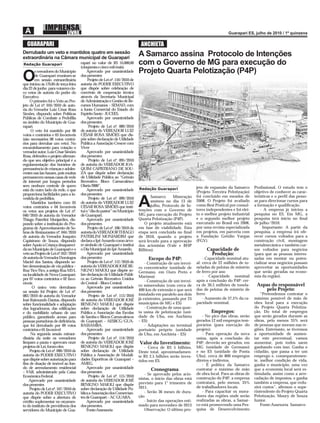 GUARAPARI                                                                  ANCHIETA
Derrubado um veto e mantidos quatro em sessão                               A Samarco assina Protocolo de Intenções
extraordinária na Câmara municipal de Guarapari
Redação Guarapari                     rapari no valor de R$ 55.000,00
                                      (cinqüenta e cinco mil reais).
                                                                            com o Governo de MG para execução do
        s vereadores do Município         Aprovado por unanimidade          Projeto Quarta Pelotização (P4P)
O       de Guarapari reuniram-se
        em sessão extraordinária
que iniciou às 17h30 de terça-feira
                                      dos presentes
                                           Projeto de Lei nº. 110/2010 de
                                      autoria do PODER EXECUTIVO
dia 22 de junho para votarem cin-     que dispõe sobre celebração de
co vetos de autoria do poder do       convênio de cooperação técnica
Executivo.                            através da Secretaria Municipal
     O primeiro foi o Veto ao Pro-    de Administração e Gestão de Re-
jeto de Lei nº. 016/2010 de auto-     cursos Humanos – SEMAD, com
ria do Vereador Luiz César Rosa       a Junta Comercial do Estado do
Simões, dispondo sobre Políticas      Espírito Santo - JUCEES.
Públicas de Combate a Pedofilia           Aprovado por unanimidade
no âmbito do Município de Gua-        dos presentes
rapari.                                     Projeto de Lei nº. 089/2010
     O veto foi mantido por 06        de autoria do VEREADOR LUIZ
votos e contrários e 03 favoráveis    CÉSAR ROSA SIMÕES que dis-
(são necessários 08 votos contrá-     põe sobre declaração de Utilidade
rios para derrubar um veto). No       Pública a Associação Crescer com
encaminhamento para votação o         Viver
vereador autor, Luiz César Simões         Aprovado por unanimidade
Rosa, defendeu o projeto afirman-     dos presentes
do que seu objetivo principal é a           Projeto de Lei nº. 095/2010
regulamentação dos horários de        de autoria do VEREADOR JOA-
permanência de crianças e adoles-     QUIM CAPISTRANO DE SOU-
centes nas lan hauses, pois muitas    ZA que dispõe sobre declaração
permanecem nessas casas de rede       de Utilidade Pública ao “Grêmio
de internet por longos períodos       Recreativo Bloco Carnavalesco
sem nenhum controle de quem           Olaria 2000”.                                                           jeto de expansão da Samarco       Proﬁssional. O estudo tem o
está do outro lado da rede, o que         Aprovado por unanimidade          Redação Guarapari
                                                                                                              (Projeto Terceira Pelotização)    objetivo de conhecer as carac-
proporciona facilidades para a in-    dos presentes
                                                                                    Samarco      Mineração    foi concluído em meados de        terísticas e o perﬁl das pesso-
vestida de pedófilos.
      Mantidos também com 05
votos contrários e 04 favoráveis
os vetos aos projetos de Lei nº.
                                            Projeto de Lei nº. 099/2010
                                      de autoria do VEREADOR LUIZ
                                      CÉSAR ROSA SIMÕES que insti-
                                      tui o “dia do pastor” no Município
                                                                            A       assinou no dia 13 de
                                                                                    julho, Protocolo de In-
                                                                            tenções com o Governo de
                                                                                                              2008. O Projeto foi avaliado
                                                                                                              como Best Pratical por consul-
                                                                                                              tores independentes e foi elei-
                                                                                                                                                as para direcionar cursos para
                                                                                                                                                a formação e qualiﬁcação.
                                                                                                                                                    - A empresa já iniciou a
040/2010 de autoria do Vereador       de Guarapari.                         MG para execução do Projeto       to o melhor projeto industrial    pesquisa no ES. Em MG, a
Thiago Paterlini Monjardim, dis-          Aprovado por unanimidade          Quarta Pelotização (P4P).         e o segundo melhor projeto        pesquisa terá início no ﬁnal
pondo sobre a instituição do Pro-     dos presentes                             O projeto atualmente está     executado no Brasil em 2008,      de julho/2010.
grama de Aproveitamento de So-             Projeto de Lei nº. 106/2010 de   em fase de viabilidade. Esta      por uma revista especializada          Importante: A partir da
bras de Restaurantes nº. 044/2010     autoria do VEREADOR THIAGO            etapa será concluída no ﬁnal      em projetos, em parceria com      pesquisa, a empresa irá ofe-
de autoria do Vereador Joaquim        PATERLINI MONJARDIM que               de 2010, quando o projeto         a Fundação Getúlio Vargas         recer cursos voltados para a
Capistrano de Souza, dispondo         declara o Ipê Amarelo como árvo-      será levado para a aprovação      (FGV).                            construção civil, montagem
sobre Apoio à Criança desapareci-     re símbolo de Guarapari e institui    dos acionistas (Vale e BHP                                          metalmecânica e também cur-
da no Município de Guarapari e o      o Dia Municipal do Ipê Amarelo.       Billiton).                              Capacidade de               sos voltados para negócios
veto ao Projeto de Lei nº. 052/2010       Aprovado por unanimidade                                                    Produção:                 (para que as pessoas interes-
de autoria do Vereador Domingos       dos presentes                              Escopo do P4P:                   - Capacidade nominal atu-     sadas em montar ou poten-
Maciel dos Santos, dispondo so-            Projeto de Lei nº. 112/2010 de       - Construção de um tercei-    al: cerca de 22 milhões de to-    cializar seus negócios possam
bre denominação de via pública –      autoria do VEREADOR JOSÉ BE-          ro concentrador (unidade de       neladas de pelotas de minério     aproveitar as oportunidades
Rua Tico-Tico, a antiga Rua M3-L      NIGNO MAIOLI que dispõe so-           Germano, em Ouro Preto e          de ferro por ano                  que serão geradas na econo-
na localidade de Nova Guarapari,      bre declaração de Utilidade Públi-    Mariana)                              - Capacidade nominal          mia da região).
por 07 votos contrários e 02 favo-    ca ao Grêmio Recreativo Unidos                                          após a conclusão do P4P: cer-
                                                                                - Construção de um tercei-
ráveis                                do Central – Bloco Central.                                             ca de 30,5 milhões de tonela-      Aspas do responsável
      O único veto derrubano              Aprovado por unanimidade          ro mineroduto (com cerca de
na sessão foi Projeto de Lei nº.      dos presentes                         400 km de extensão e que será     das de pelotas de minério de          pelo Projeto:
083/2010 de autoria do Vereador             Projeto de Lei nº. 113/2010     instalado em paralelo aos dois    ferro                                 “Pretendemos contratar o
José Raimundo Dantas, dispondo        de autoria do VEREADOR JOSÉ           já existentes, passando por 25        - Aumento de 37,5% da ca-     máximo possível de mão de
sobre funcionalidade e adaptação      BENIGNO MAIOLI que dispõe             municípios de MG e ES)            pacidade nominal.                 obra local para a execução
dos logradouros, das edificações      sobre declaração de Utilidade             - Construção de uma quar-                                       do Projeto Quarta Pelotiza-
e do mobiliário urbano de uso         Pública a Associação das Escolas      ta usina de pelotização (uni-             Empregos:                 ção. Do total de empregos
público, garantindo acesso para       de Samba e Blocos Carnavalescos       dade de Ubu, em Anchieta             - No pico das obras, serão     que serão gerados durante as
pessoas portadoras de deficiência,    de Guarapari – AESBCG/GUA-            – ES)                             gerados 12 mil empregos tem-      obras, pelo menos 35% será
que foi derrubado por 09 votos        RASSAMBA.                                 - Adaptações no terminal      porários (para execução do        de pessoas que moram nas re-
contrários e 01 favorável                 Aprovado por unanimidade          portuário próprio (unidade        projeto).                         giões. Entretanto, se tivermos
     Na segunda sessão extraor-       dos presentes                         de Ubu, em Anchieta – ES)            - Para operação da nova        a oportunidade de aumen-
dinária da noite os vereadores              Projeto de Lei nº. 114/2010                                       usina, após a conclusão do        tar este percentual, vamos
limpam a pauta e aprovam onze         de autoria do VEREADOR JOSÉ           Valor do Investimento:            P4P, deverão ser gerados, em      aumentar, pois todos saem
projetos de Lei, foram eles:          BENIGNO MAIOLI que dispõe                - Cerca de R$ 5 bilhões.       MG (unidade de Germano)           ganhando com isso. Ganha o
     Projeto de Lei nº. 090/2010 de   sobre declaração de Utilidade         Deste total, aproximadamen-       e no ES (unidade de Ponta         cidadão, que passa a ter um
autoria do PODER EXECUTIVO            Pública a Associação de Modali-       te R$ 2,5 bilhões serão inves-    Ubu), cerca de 800 empregos       emprego e, consequentemen-
que dispõe sobre autorização para     dades Esportivas de Guarapari –       tidos em ES.                      diretos e indiretos.              te, melhor condição de vida,
fins de doação de imóvel ao fun-      AMEG.                                                                      - É política da Samarco        ganha o município, uma vez
do de arrendamento residencial            Aprovado por unanimidade                  Cronograma:               contratar o máximo de mão         que a economia local será es-
– FAR, administrado pela Caixa        dos presentes                                                           de obra local. Para as obras de   timulada, assim como a arre-
                                                                               - Se aprovado pelos acio-
Econômica Federal.                          Projeto de Lei nº. 115/2010                                       construção do P4P, a empresa      cadação de impostos, e ganha
    Aprovado por unanimidade          de autoria do VEREADOR JOSÉ           nistas, o início das obras está
                                                                            previsto para 1° trimestre de     contratará, pelo menos, 35%       também a empresa, que redu-
dos presentes                         BENIGNO MAIOLI que dispõe
     Projeto de Lei nº. 107/2010 de   sobre declaração de Utilidade Pú-     2011.                             de trabalhadores locais.          zirá custos”, aﬁrmou o supe-
autoria do PODER EXECUTIVO            blica a Associação dos Comercian-        - Serão 36 meses de dura-         - Para capacitar os mora-      rintendente do Projeto Quarta
que dispõe sobre a abertura de        tes de Guarapari – AC GUARA.          ção                               dores das regiões onde serão      Pelotização, Maury de Souza
crédito suplementar no orçamen-           Aprovado por unanimidade             - Início das operações esti-   realizadas as obras, a Samar-     Junior.
to do instituto de previdência dos    dos presentes.                        mado para novembro de 2013        co está promovendo uma Pes-           Fonte:Assesoria Samarco
servidores do Município de Gua-           Fonte:Assessoria                     Observação: O último pro-      quisa de Desenvolvimento
 