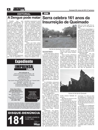 EDITORIAL                                                          SERRA

A Dengue pode matar                                                                        Serra celebra 161 anos da
    Guando      uma     uma                   jornalista responsável, assim
empresa,é constituída ela
deve ser registrada nos ór-
                                              como nós quando crianças
                                              onde nossos pais respondem
                                                                                           Insurreição de Queimado
gãos municipais, estaduais e                  por nós, o jornalista respon-                                                                                    ximo do local onde foi en-
federais. A maior identiﬁca-                  sável se responsabiliza por                                                                                      forcado, em 11 de janeiro de
ção da empresa é o CNPJ, se-                  todas as matérias publica-                                                                                       1850.
guido das inscrições estadu-                  das no jornal, exceto os arti-                                                                                       O Estudo Arqueológico e
ais e municipais. E quando a                  gos devidamente assinados.                                                                                       Histórico do Sítio Histórico do
empresa “morre”, parando                      Este responsável deve ter                                                                                        Queimado, realizado em 2008
de funcionar, também é pre-                   um registro expedido pelo                                                                                        por uma equipe de arquitetos
ciso comunicar aos órgãos, o                  DepartamentoRegional do                                                                                          urbanistas da Fundação Ceci-
fechamento ou o decreto de                    Trabalho de seu estado. Atu-                                                                                     liano Abel Almeida, a pedido
falência. Em todas as nossas                  almente para se conseguir o                                                                                      da Prefeitura da Serra, traz
edições você deve perceber                    registro não é mais nescessá-                                                                                    um Plano de Reabilitação do
que existe bem abaixo des-                    rio ocurso superior em Jorna-                                                                                    local. Por meio de documen-
ta coluna as informações de                   lismo.                                                                                                           tos, o Estudo mostra evidên-
nossa empresa. O expediente                       Então caro leitor tenha-                                                                                     cias de Queimado ter sediado
como é conhecido, traz todas                  muito cuidado com os jornais                                                                                     um movimento libertário ba-
os dados da empresa, como                     que aparecem por aí sem es-                                                                                      seado no ideal de alforria e
endereço e telefones. É um                    sas relevantes informações.                                                                                      também o grau de crescimen-
jornal decente deve ter en-                   Não se pode creditar con-                                                                                        to do Distrito, que chegou,
dereço e telefone ﬁxo para                    ﬁança em um jornal que apa-                              São José do Queimado resiste ao tempo                   inclusive, a ter, em 1847, uma
atender as necessidades da                    rece do nada principalmente                                                    hip hop, capoeira, bandas de      escola e, em 1837, uma escola
                                                                                           Sucursal Vitória                  congo, entre outras manifes-
empresa e a opinião e recla-                  próximo há anos eleitorais.                                                                                      feminina na região.
mação dos leitores.                           O nosso jornalismo sempre                        O dia 19 de março, marcou     taçõe.                                Revitalização - Por sua
    Outro detalhe importante                  presa pela inparcialidade ,                  os 161 anos da Insurreição do         Para o evento, a Prefeitura   importância histórica, o local
que está no expediente é o                    sempre em respeito a você .                  Queimado, a maior revolta de      da Serra disponibilizou, dez      será revitalizado. No início
                                                                                           escravos em busca de liberda-     ônibus para transporte das        deste ano, o prefeito da Ser-
                                                                                           de da história do Estado. Para    comunidades envolvidas com        ra, Sérgio Vidigal, assinou,

                   Expediente
                                                                                           celebrar a data, a Prefeitura     a celebração. Do total dos ôni-   em parceria com o Governo
                                                                                           da Serra, por meio das secre-     bus, nove sairam de bairros       do Estado, ordem de serviço
                                                                                           tarias de Turismo, Esporte,       do município e um para que        para o início da pavimentação
                                                                                           Cultura e Lazer (Setur) e de      moram em Vitória. O sítio é       da estrada que liga o bairro

                    IMPRENSA                                                               Direitos Humanos e Cidada-
                                                                                           nia (Sedir), promoveu, de 15
                                                                                           a 21 de março, uma série de
                                                                                                                             Patrimônio Histórico Esta-
                                                                                                                             dual e Municipal e, por isso,
                                                                                                                                                               Cascata ao Sítio Histórico de
                                                                                                                                                               São José do Queimado, no
                                                  LIVRE                                    atividades alusivas ao aconte-
                                                                                           cimento. As atividades envol-
                     Uma publicação de                                                     vem oﬁcinas, seminário sobre
          JOSÉ CARLOS MOREIRA GOMES - ME                                                   anemia falciforme, show de
         Empresa Jornalística, Agência de Notícias,                                        Neguinho da Beija Flor, ses-
                    Elaboração de Jornais                                                  são de cinema e celebração
                 CNPJ:07.823.054/0001-04                                                   afro-popular nas ruínas da
                    Insc.Municipal 1185-1                                                  Igreja de São José do Queima-
 Rua Camilo Gianordoli,26,Sala 07/3ºandar- Ed. Tropical Center                             do.
                 Muquiçaba - Guarapari - ES                                                    As atividades começaram
          CEP: 29215-080 - Telefax: (27) 3262 7603                                         com uma sessão solene com
             jornalimprensalivre@yahoo.com.br                                              homenagens aos cidadãos
             jornalimprensalivre.es@gmail.com                                              militantes no movimento ne-
                                                                                           gro. Uma das personalidades
     Diretor Geral, Editor e                                                               homenageadas foi o sambista
    Jornalista Responsável:                                                                Neguinho da Beija Flor. Às
  José Carlos Moreira Gomes                          Colaboradores                         21 horas, ele se apresentou na
        DRT-ES 01189JP                                  colunistas                         Praça de Manguinhos.                             Ruínas de São José do Queimado
  Dept Jornalismo:Carlinhos DJ                        desta edição                             No sábado, 20, a atração
       Fotos: Carlinhos DJ                           Sandro Venturini,                     foi uma sessão de cinema. O       recebe número limitado de         município. As obras já estão
 Diagramação: Leonardo Gomez                     Karyna Santos Venturini e                 ﬁlme “A Revolta dos Escra-        pessoas.                          em andamento e também são
    Departamento Comercial:                         Maísa Lima Borges                      vos”, do cineasta João Carlos         Revolta de escravos só foi    importantes para impulsionar
         (27) 3262 7603                                                                    Coutinho, e foi exibido no        contida pelo Império              o agroturismo, já que a estra-
                                                                                           Cine Teatro Alegria. O ﬁlme           A Insurreição de São José     da faz parte de um dos circui-
 Comunicado: Conceitos idéias, aﬁrmações, e outros tipos de opiniões emitidas em ma-       relata a saga dos heróis envol-   do Queimado foi liderada pe-      tos de agroturismo da Serra: o
 térias assinadas, mesmo que só pseudônimo, podem não representar o pensamento             vidos na Insurreição de Quei-     los escravos Chico Prego, João    Guaranhus.
 da direção e dos editores desta publicação, sendo de exclusiva responsabilidade de        mado. A obra tem o apoio da       da Viúva e Elisiário, e ocorreu       O projeto de revitalização
 seus autores. Garantimos desde já em edição posterior espaço igual para resposta da-
 queles que se sentirem atingidos.Toda e qualquer matéria veiculada no Jornal Imprensa     Lei de Incentivo à Cultura da     no dia 19 de março de 1849,       do Sítio Histórico de Queima-
 Livre é a título de colaboração, sem vínculo empregatício, inclusive cargos de direção.   Serra Chico Prego. entrada        há 161 anos. Foram chamadas       do prevê ainda a restauração
                                                                                           franca.                           tropas de Vitória e do Rio de     das ruínas do local com o res-
                                                                                               Celebração - No domin-        Janeiro para conter os rebe-      gate da unidade potencial das
                                                                                           go, 21, a partir das 8h30, em     lados, que foram presos. Eli-     construções que ainda restam
                                                                                           parceria com o Fórum Chico        siário foi um dos poucos que      no local, ou seja, refazer al-
                                                                                           Prego, aconteceu a celebração     conseguiram fugir da cadeia;      guns elementos que conferem
                                                                                           afro-popular no Sítio Histó-      João da Viúva e Chico Prego       a característica principal do
                                                                                           rico de São José do Queima-       foram açoitados e enforcados,     objeto. Na igreja, serão refei-
                                                                                           do, que conserva ruínas da        assim como a grande maioria       tas parte da fachada original
                                                                                           igreja e do cemitério. No lo-     dos revoltosos, que chegaram      e do interior. Além disso, a
                                                                                           cal foi montada uma tenda         a trezentos. Hoje, Chico Pre-     infra-estrutura será reforçada
                                                                                           para abrigar os participantes.    go nomeia a Lei de Incentivo      e o espaço contará com uma
                                                                                           Além da celebração, teve ain-     Cultural da Serra e tem uma       exposição sobre a história do
                                                                                           da apresentação cultural de       escultura em uma praça, pró-      local.
 
