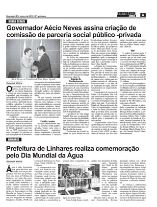 MINAS GERAIS

Governador Aécio Neves assina criação de
comissão de parceria social público -privada
                                                                                                                de regiões atendidas. O gover-         levaria a lugar nenhum. E a parce-    metas, vinculadas à gestão para




                                                                         Foto: Wellington Pedro / Imprensa MG
                                                                                                                nador afirmou que o modelo de          ria com esse governo é fantástica     resultados para apoiar, potencia-
                                                                                                                parceria social contribuirá para       porque se trata de um governo         lizar as políticas sociais munici-
                                                                                                                a gestão eficiente de programas        focado na gestão, que projeta no      pais”, disse ela.
                                                                                                                sociais, ajudando regiões pobres       futuro. Olhar para frente é a mar-
                                                                                                                a atingirem metas de crescimento       ca do governador Aécio Neves.                       PPP
                                                                                                                com a melhoria de indicadores          Digo isso, porque temos dinheiro          O projeto de parceria social é
                                                                                                                econômicos e sociais.                  para investir. O problema é definir   inspirado nas Parcerias Público-
                                                                                                                    “As PSPPs são instrumento          prioridade, qual é a estratégia de    Privadas que já são feitas com
                                                                                                                para suprir a incapacidade do Es-      longo prazo e qual é a meta que se    êxito em países de todo o mundo.
                                                                                                                tado de solitariamente enfrentar       quer. Isso o governador conhece       O Governo de Minas desenvolve
                                                                                                                todos os desafios que se colocam a     bem”, disse Agnelli.                  dois modelos pioneiros de PPP no
                                                                                                                sua frente. A partir da transparên-        A Estação do Conhecimento,        país. A PPP rodoviária foi firmada
                                                                                                                cia, da confiança mútua, o setor       construída em Diamantina em           com o Consórcio Nascente das
                                                                                                                público e o setor privado construí-    parceria com a Fundação Vale,         Gerais, com o objetivo de recupe-
                                                                                                                rem estratégias, focar em objetivos    tem previsão de entrar em ativi-      rar a MG–O50. Em 2007, o consór-
                                                                                                                e metas e de forma parceira atingir    dade em 2011, oferecendo cursos       cio passou a ser responsável pela
                                                                                                                essas metas”, disse ele.               profissionalizantes e atividades      gestão da rodovia pelo período de
       Aécio Neves e o Presidente da Vale, Roger Agnelli                                                                 Estação do                    de esporte, arte e cultura para um    25 anos, com investimento de R$
                                       cia de renda, sem resultado efetivo
                                                                                                                        Conhecimento                   público estimado de 1.500 jovens,     712 milhões.
Sucursal Vitória                                                                                                    A intenção de se criar um pro-     com idade entre 7 e 19 anos, de           A outra PPP prevê a implanta-
                                       na vida das pessoas, serão substi-
                                                                                                                jeto de parceria social público-pri-   23 municípios da região, além do      ção de um complexo penitenciário
         governador Aécio Neves        tuídos por um instrumento mais

O        assinou, no dia 19 de mar-
         ço , no Palácio Tiradentes,
a criação de uma comissão que
                                       eficaz, a partir do compromisso
                                       do poder público e da iniciativa
                                       privada com metas pré-estabele-
                                                                                                                vada nasceu de uma experiência
                                                                                                                de 2009 entre a Fundação Vale e a
                                                                                                                Secretaria de Estado Extraordiná-
                                                                                                                ria para o Desenvolvimento dos
                                                                                                                                                       fortalecimento do empreendedo-
                                                                                                                                                       rismo rural.
                                                                                                                                                           A expectativa do Governo de
                                                                                                                                                       Minas e da Fundação Vale é de
                                                                                                                                                                                             em Ribeirão das Neves, na Região
                                                                                                                                                                                             Metropolitana de Belo Horizonte.
                                                                                                                                                                                             O contrato para o início da cons-
                                                                                                                                                                                             trução foi assinado no ano pas-
responderá pela formulação de          cidas.
                                                                                                                Vales do Jequitinhonha e Mucuri        que outros níveis de governo, ou-     sado com o consórcio Gestores
um projeto de Parceria Social Pú-          “O que estamos buscando
                                                                                                                e do Norte de Minas (Sedvan). Por      tras empresas e organizações da       Prisionais Associados, com inves-
blico-Privada que, posteriormen-       são parcerias que substituam sem
                                                                                                                meio de parceria, a fundação e a       sociedade civil repliquem essa ini-   timento de R$ 190 milhões, sem
te, será levada à apreciação da As-    traumas, sem rupturas, a mera
                                                                                                                secretaria assinaram acordos de        ciativa pelo país. A secretária de    custos para o Estado.
sembleia Legislativa. A comissão       ação assistencialista por uma ação
                                                                                                                cooperação para o fomento do Tu-       Estado de Desenvolvimento dos             Estiveram presentes à soleni-
será formada por representantes        efetivamente produtiva. Quere-
                                                                                                                rismo Solidário e para a constru-      Vales do Jequitinhonha, Mucuri        dade, o presidente da Federação
das secretarias de Estado, da ini-     mos encontrar juntos com as co-
                                                                                                                ção da Estação do Conhecimento         e Norte de Minas, Elbe Brandão,       das Indústrias de Minas Gerais
ciativa privada, tendo a Fundação      munidades atendidas, meios para
                                                                                                                Vale do Jequitinhonha.                 disse que Minas inova ao adotar       (Fiemg), Robson Andrade, o pre-
Vale como âncora, e da sociedade       que elas se desenvolvam por suas
                                                                                                                    O presidente da Vale, Roger        um modelo de parceria entre po-       sidente da Assembleia Legislativa,
civil organizada.                      próprias pernas”, afirmou Aécio
                                                                                                                Agnelli, disse que a responsabili-     der público e iniciativa privada      deputado Alberto Pinto Coelho,
     O objetivo é promover par-        Neves, em seu pronunciamento.
                                                                                                                dade social sempre foi prioridade,     voltada para a implantação de         os secretários de Estado de Edu-
cerias entre Governo do Estado,
                                                                                                                mas destacou que durante mui-          ações sociais.                        cação, Vanessa Guimarães, de De-
iniciativa privada e sociedade civil          Gestão e metas                                                    tos anos os recursos destinados a          “O governador Aécio Neves         senvolvimento Social, Ana Lúcia
organizada, através de convênios,          As ações desenvolvidas atra-
                                                                                                                comunidades pobres não resul-          aponta hoje para o Brasil um novo     Gazolla, de Planejamento e Ges-
para ações sociais em áreas pobres     vés de parcerias sociais público-
                                                                                                                taram na transformação para me-        conceito, um conceito de vanguar-     tão, Renata Vilhena, de Ciência e
do Estado. Segundo o governa-          privadas teriam como meta o
                                                                                                                lhor da vida das pessoas.              da, criando a partir da experiên-     Tecnologia, Alberto Duque Portu-
dor, as PSPP representam uma           desenvolvimento       sustentável,
                                                                                                                    “Percebemos que investir so-       cia com a Vale, a PSPP, ou seja, a    gal e da Fazenda, Simão Cirineu.
nova concepção de parceria em          sempre respeitando e potenciali-
                                                                                                                zinhos em ações sociais não nos        união de esforços, com foco, com      Fonte:assessoria
que ações pontuais de transferên-      zando características e vocações

  LINHARES


Prefeitura de Linhares realiza comemoração
pelo Dia Mundial da Água
Sucursal Vitória                       Centros de Referência em Assis-                                          pessoas sobre a importância da         nadora das atividades de Edu-         atividades lúdicas nos CRAS
                                       tência Social (CRAS) de                                                                                                    cação Ambiental            dos bairros Conceição, Interla-
                                       Linhares.                                                                                                                  dos CRAS de Li-            gos, Santa Cruz, Bebedouro e
       gua é vida. Economize                A comemoração teve                                                                                                    nhares,     garante        nas extensões nos bairros Aviso

Á      hoje para não ﬁcar sem
       amanhã. Não dá pra des-
perdiçar esse bem tão precioso.
                                       início às 8 horas na Uni-
                                       versidade Aberta do Bra-
                                       sil, UAB, no bairro Novo
                                                                                                                                                                  que o evento é de
                                                                                                                                                                  suma importância.
                                                                                                                                                                  “Precisamos des-
                                                                                                                                                                                             e Nova Esperança. Foram reali-
                                                                                                                                                                                             zados teatros, palestras, música,
                                                                                                                                                                                             concurso de poesia e outros. A
Com este lema, a Prefeitura de         Horizonte, onde foi rea-                                                                                                   pertar nas pessoas         Semana da Água cumpriu mais
Linhares, por meio das secre-          lizada uma palestra com                                                                                                    essa consciência.          um item do Plano de Governo:
tarias municipais de Assistên-         o tema “Água Fonte de                                                                                                      Com as palestras           Promover a educação ambien-
cia Social, Meio Ambiente e o          Vida” e atividades cultu-                                                                                                  e as atividades,           tal.
SAAE, Sistema Autônomo de              rais apresentadas pelos                                                                                                    elas irão aprender              As crianças e adolescentes
Água e Esgoto, promoveu no             alunos dos CRAS. O even-                                                                                                   a colocar isso em          assistidos pelos CRAS participa-
dia 22 de março uma comemo-            to encerra a semana mu-                                                                                                    prática, além de           ram ainda de visitas à estação de
ração em homenagem ao Dia              nicipal dedicada ao Dia                                                                                                    promover a cida-           tratamento do Sistema Autôno-
Mundial da Água. O evento é            Mundial da Água, e tem                                                                                                     dania”, diz a coor-        mo de Água e Esgoto de Linha-
direcionado às famílias atendi-        como objetivo incentivar                                                                                                   denadora.                  res, o SAAE, para conhecerem o
das pelo Programa de Atenção           a preservação de nossos poten-                                           água em nossas vidas.                     Durante toda a semana fo-          processo de tratamento da água
Integrada à Família, o PAIF, nos       ciais hídricos e conscientizar as                                           Ivana Araújo Laass, coorde-         ram desenvolvidas diversas            bem de perto.Fonte: assessoria
 