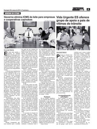 GOVERNO DO ESTADO

Governo elimina ICMS do leite para empresas Vida Urgente ES oferece
e cooperativas capixabas                    grupo de apoio a pais de            Fotos Thiago Guimarães/Secom


                                                                                                               vítimas do trânsito




Sucursal Vitória
                                   faz parte de um conjunto de        as cooperativas, fazendo com
                                   políticas de incentivo às ativi-   que nossos produtos ﬁquem
       m uma ação inédita, o       dades rurais do Governo do         mais competitivos e avance-                                               conforta com o outro e todos

E      Governo do Espírito
       Santo reduziu para zero
                                   Estado, no sentido de valori-
                                   zar os empreendedores locais.
                                                                      mos na produção de itens de
                                                                      maior valor agregado”, disse o
                                                                                                               Sucursal Vitória

                                                                                                                      resente no Estado des-
                                                                                                                                                aprendem juntos. Trabalha-
                                                                                                                                                mos com o acolhimento des-
a contribuição ao ICMS do lei-
te líquido, beneﬁciando toda
a cadeia produtiva do setor,
                                   “Essa é uma nova ação que
                                   vem colaborar com outras já
                                   em execução, como a distri-
                                                                      secretário.
                                                                          A decisão irá beneﬁciar o
                                                                      agronegócio capixaba, segun-
                                                                                                               P      de 2008, o programa
                                                                                                                      “Vida Urgente ES”,
                                                                                                               do Departamento Estadual
                                                                                                                                                tas pessoas e nas formas de
                                                                                                                                                aprender a viver com este va-
                                                                                                                                                zio”, disse a psicóloga.
desde o pequeno produtor até       buição de resfriadores de lei-     do o secretário de Agricultura,          de trânsito (Detran|ES) e da         Com o objetivo de auxi-
as grandes empresas e coope-       te para a melhor estruturação      Enio Bergoli. “Temos que co-             Fundação Thiago de Mora-         liar os pais a superar a dor da
rativas, de Norte a Sul do Esta-   das cooperativas e que, grada-     memorar este momento his-                es Gonzaga, realiza diversas     perda e contar sua experiên-
do, na busca pelo aumento da       tivamente, vão nos auxiliar no     tórico, no qual adotamos uma             ações de conscientização de      cia pessoal, a presidente da
competitividade, pela valori-      trabalho de fortalecimento das     medida de consenso que vai               trânsito em festas, shows, ba-   Fundação Thiago de Moraes
zação do homem do campo e          microrregiões e de suas poten-     beneﬁciar cerca de 17 mil pro-           res e praias por meio do tra-    Gonzaga, Diza Gonzaga, fez
da redução das desigualdades       cialidades”, explica.              priedades rurais onde o leite é          balho de jovens voluntários.     uma visita ao grupo de apoio
sociais.                               Com a nova tributação, o       produzido”, disse.                       Além de todo este trabalho       no dia 17 de março.
    O decreto que regulamenta      Governo pretende estimular             “Esta é mais uma constru-            educativo, poucos sabem da           Segundo ela, embora o
a nova tributação para o se-       a competitividade dos produ-       ção integrada e convergente              existência do grupo de apoio     grupo trabalhe um tema deli-
tor foi assinado no dia 17 de      tores, fazendo frente à con-       do Governo do Estado para                aos familiares de vítimas de     cado, ele não deve ser encara-
março, em evento realizado         corrência de mercadorias de        aumentar a competitividade               trânsito, que é mantido pelo     do como um lugar de tristeza.
no gabinete do governador          outros Estados. “Vamos con-        entre as cooperativas e, assim,          programa.                            “Este não é o grupo do
Renato Casagrande, no Palá-        seguir fazer crescer as nossas     beneﬁciar toda a sociedade”,                 Formado principalmente       choro. Aqui se chora também,
cio Anchieta. Estiveram pre-       indústrias com a redução do        disse o secretário de Desenvol-          por pais que perderam seus       se essa for a vontade, mas
sentes os secretários de Estado    ICMS”, destacou José Onofre        vimento, Márcio Félix.                   ﬁlhos em acidentes de trânsi-    aqui é, antes de tudo, um lu-
da Agricultura, Enio Bergoli,      Lopes, presidente da Selita.           O presidente da OCB, Esté-           to, o grupo é aberto e gratui-   gar para aprendermos a con-
de Desenvolvimento, Márcio             ICMS                           rio Colnago, disse que as coo-           to, e se reúne semanalmente      viver com a falta dos nossos
Felix, e da Fazenda, Maurício          O decreto acaba com dife-      perativas reconhecem e agra-             no “Espaço Vida Urgente”,        ﬁlhos de maneira saudável e
Duque, além do subsecretário       renças na tributação do leite      decem o trabalho do Governo              em Vitória, para trocar expe-    alegre, pois era assim que eles
da Receita Estadual, Gustavo       líquido na venda ao consumi-       para melhorar a competitivi-             riências, aprender a conviver    gostavam de nos ver”, disse.
Guerra, o presidente da Or-        dor ﬁnal, que variava de 0% a      dade do setor. “O produtor               com a falta de pessoas queri-        Diza Gonzaga - que se
ganização das Cooperativas         7%, dependendo de caracterís-      será o grande beneﬁciado com             das e estabelecer uma rede de    considera uma “gauchaba”,
Brasileiras (OCB/ES), Estério      ticas como tipo de embalagem       a medida, que contribui com a            apoio no enfrentamento do        apelido carinhoso que vem
Colnago, e representantes das      e teor de gordura. Agora, todo     melhoria da qualidade de vida            processo de luto.                da mistura de gaúcha com
cooperativas de leite Selita,      leite líquido produzido no Es-     no campo”, avalia.                                                        capixaba - nasceu em Porto
Veneza, Colamisul e da em-         tado terá carga zero de ICMS                                                   Acompanhamento                Alegre (RS) e criou junto com
presa Damare.                      na venda ao consumidor ﬁnal.                Produção                              psicológico                seu marido, Régis Gonzaga, a
    “Participamos dos deba-            Já os produtos derivados           Há no Estado, atualmen-                 Para auxiliar os partici-     fundação que leva o nome de
tes sobre a tributação do leite    do leite fabricados no Estado      te, um rebanho 250 mil vacas             pantes neste processo, uma       seu ﬁlho, Thiago de Moraes
e seus derivados e, atentos às     terão carga tributária reduzida    ordenhadas, o que gera uma               psicóloga participa e conduz     Gonzaga, morto em um aci-
necessidades do setor, decidi-     de 17% para 7%, no mercado         média de 1,23 milhão de litros           as reuniões, ajudando os pre-    dente de trânsito em maio de
mos reduzir o ICMS para for-       interno. Nas vendas interesta-     de leite por dia. Por meio do            sentes a aceitar a realidade     1995, em Porto Alegre, quan-
talecer os nossos produtores,      duais, o leite líquido resfriado   Programa Especial de Melho-              imposta pela fatalidade, de      do o carro em que estava de
empresas e cooperativas. O         terá a tarifa reduzida gradu-      ramento Genético da Pecuá-               forma a incentivar uma vida      carona chocou-se contra um
nosso foco no desenvolvimen-       almente (crédito presumido)        ria de Leite do Espírito San-            produtiva e de qualidade,        contêiner colocado irregular-
to regional e na redução das       para 5% até 2012, 4%, de 2013      to, a Secretaria de Estado da            bem como o reforço e o de-       mente na rua.
desigualdades está contem-         a 2014, e para 3%, entre 2015 e    Agricultura desenvolve ações             senvolvimento de vínculos            Os encontros ocorrem to-
plado com a medida, porque         2016.                              como melhoramento genético,              afetivos.                        das as terças-feiras, às 19h30.
entendemos que o fomento à             O secretário de Estado da      implantação do laboratório de               De acordo com a psicóloga         Local: “Espaço Vida Ur-
pecuária e atividades ligadas      Fazenda, Maurício Duque,           qualidade, distribuição de 258           responsável pelo grupo, Elai-    gente” – Rua Doutor João
ao campo são importantes           destaca que o decreto faz parte    resfriadores de leite, combate           ne Bello Bonorino, a intenção    Carlos de Souza, 245, Barro
instrumentos para melhorar         da política de incentivo às co-    e erradicação da brucelose e             é abrir espaço para que mais     Vermelho, Vitória –ES (Rua
a qualidade de vida da nossa       operativas de leite e indústria    treinamento de trabalhadores,            pessoas se beneﬁciem desta       lateral ao Carrefour).
população”, destacou o gover-      de derivados do Estado, com        entre outras. Apenas em 2010,            troca de experiências.               Telefone do “Vida Urgen-
nador.                             benefícios diretos a milhares      foram investidos mais de R$ 7               “Estamos em uma etapa         te ES”: (27) 3315-8942
    Renato Casagrande aﬁr-         de produtores. “A iniciativa       milhões em pecuária de leite.            de crescimento e consolida-          Fonte:Assessoria de Co-
mou também que a medida            estimula a indústria local e           Fonte: Secom                         ção do grupo, onde um se         municação do Detran|ES
 