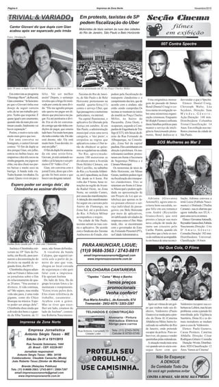 Página:4 Imprensa da Zona Norte Novembro/2015
COLCHOARIA CANTAREIRA
*Tapetes * Cama * Mesa e Banho
Temos preços
promocionais
Venha conferir!
Rua MariaAmália L. deAzevedo, 674
Tremembé - 2952-9576 / 2203-2287
Fotos: Divulgação
Empresa Jornalística
Antonio Sérgio Tasso - ME
Edição: De 01 á 15/11/2015
Rua Tenente Sotomano, 1444
JD. Brasil - CEP: 02226-001
Jornalista responsável:
Antonio Sérgio Tasso - Mtb: 34156
Colaboradores: Claudete Camacho (Moda)
João Roberto Tasso (Diretor de Marketing)
Brenda (Relações Públicas)
Tels: (11) 9-9688-3563 / 2743-8811 / 3569-7397
email:imprensazonanorte@gmail.com
www.imprensazonanorte.com.br
Imprensa da Zona Norte
007 Contra Spectre
Uma enigmática mensa-
gem do passado de James
Bond (Daniel Craig) o co-
loca numa investigação so-
bre uma misteriosa organi-
zação criminosa. Enquanto
M (Ralph Fiennes) enfrenta
duras batalhas políticas para
manter o serviço de inteli-
gência funcionando plena-
mente, Bond dedica-se a
desvendar o que é Spectre.
Elenco: Daniel Craig,
Christoph Waltz, Léa
Seydoux. Direção: Sam
M e n d e s . G ê n e r o :
Ação.Duração: 148 min.
Distribuidora: Columbia
Tristar.Classificação: 14
Anos. Em exibição nos me-
lhores cinemas da cidade de
São Paulo.
SOS Mulheres ao Mar 2
Adriana (Giovanna
Antonelli), agora uma es-
critora bem-sucedida, se-
gue feliz em seu romance
com André (Reynaldo
Gianecchini), que está
prestes a lançar sua mais
nova coleção de moda du-
rante um cruzeiro pelo
Caribe. Porém, quando ela
descobre que a bela ex-noi-
vadoestilistairáacompanhá-
lo em busca de uma reconci-
liação, Adriana convoca a
irmã Luiza (Fabíula Nasci-
mento) e Dialinda (Thalita
Carauta)-suaex-diaristaque
agora trabalha nos EUA -
para uma nova aventura.
Elenco:GiovannaAntonelli,
ReynaldoGianecchini,Fabiula
Nascimento.Direção: Cris
D ´ A m a t o . G ê n e r o :
Comedia.Duração:102min.
Distribuidora: Universal.
Classificação:14Anos
Vai Que Cola, O Filme
Apósservítimadeumgol-
pe que roubou todo seu di-
nheiro, Valdomiro (Paulo
Gustavo)semudaparaapen-
são da Dona Jô (Catarina
Abdalla)noMéier,bairrolo-
calizado no subúrbio do Rio
de Janeiro, onde pretende
escapar da polícia. Para so-
breviver, ele passa a vender
quentinhaspelasredondezas.
Asituaçãomudamaisuma
vezquandoumex-sóciocon-
segue fazer com que
Valdomiro recupere sua co-
berturanoLeblon,masháum
problema:comoapensãofoi
interditada pela Vigilância
Sanitária, Dona Jô e os de-
mais moradores se mudam
para a casa de Valdomiro.
Elenco: Paulo Gustavo,
Cacau Protásio, Catarina
Abdalla. Direção: César
Rodrigues.Gênero:Comedia
Duração:94min.Distribui-
dora:H2O.Classificação:12
Anos. Vamos ao Cinema!
Ementrevistaaoprograma
"DomingoShow",daRecord,
Giancomentou:“Jáfaziatem-
po que o Giovani tinha esse
desejo de seguir carreira
solo, de ter um trabalho pró-
prio. Tenho que respeitar. É
quaseigualaumcasamento,
quandonãodámaispracon-
tinuarcasado,fatalmentevai
haver separação”.
Porém, o motivo teria sido
muitomaisgravequeisso.
Em uma conversa no
Instagram, o cantor Giovani
contou: “O fim da dupla se
deu porque Gian, em julho,
entrou no ônibus louco, me
empurrouedeutrêssocosna
minhagarganta,mejogouno
chão, me deu chute nas par-
tes baixas e muito soco na
barriga. A banda toda viu.
Todosficaram revoltados.Eu
cansei.Queroviverempaze
Cantor Giovani diz que dupla com Gian
acabou após ser espancado pelo irmão
Após 26 anos, a dupla Gian & Giovani chegou ao fim.
feliz. Vai ser melhor
assim”.Depois, o sertanejo
revelou que a briga foi moti-
vada por conta de uma dívi-
da: “Ele me agrediu porque
não queria me pagar um di-
nheiro que precisava me pa-
gar. Eu até perdoaria a dívi-
da. Era só ele ter conversa-
docomigoquenãotinhacon-
dições de pagar, que estaria
tudobem.Fuimuitobompara
eletodaaminhavida.Elenão
está doente, não. Ele está
muitobem.Essadecisão,to-
meiemjulho”.
Ofimdaduplafoianuncia-
da em uma sexta-feira.
Giovani,jáestácantandoso-
zinhoejálálançouoseupri-
meiro CD “Adão e Eva”.
Gian, em conversa com o
jornal Extra, disse que a bri-
ga não foi bem assim e que
houveumdesgastenatural.
Espero poder ser amigo dela’, diz
Chimbinha ao assinar divórcio
Joelma e Chimbinha esti-
veram na 10ª Vara da Fa-
mília, em Recife, para assi-
narem a documentação do
divórcio na manhã de se-
gunda-feira, dia 09/11.
Chimbinha chegou adian-
tado ao Fórum e falou com
os jornalistas sobre o fim
do relacionamento de qua-
se 20 anos. “Vou assinar o
divórcio. A vida continua,
né? Me separo, mas minha
vida não para, é uma roda
gigante, como diz Chico
Buarque na música. Espe-
ro poder ser amigo dela”.
Chimbinha disse ainda que
a divisão dos bens e a guar-
da da filha Yasmin, de 11
anos, não foram definidas.
A vocalista da banda
Calypso, que seguirá car-
reira solo a partir de ja-
neiro do ano que vem,
chegou ao local cercada
de seguranças e não quis
falar com a imprensa.
Fãs apoiam Joelma
Do lado de fora, fãs do
grupo levaram fotos e la-
mentaram o rompimento.
"Estou triste pelos dois.
Eles eram referência de
trabalho, casamento...
Acabou com a gente.
Mas se tiver que esco-
lher um lado, estamos do
lado de Joelma", comen-
tou Roberta Nascimento.
Joelma ficou casada por 18 anos com Chimbinha
Em protesto, taxistas de SP
pedem fiscalização do Uber
Motoristas de táxis saíram às ruas das cidades
do Rio de Janeiro, São Paulo e Belo Horizonte
Taxistas do Rio de Janei-
ro, de São Paulo e de Belo
Horizonte protestaram na
manhã quarta-feira,(11)
contra o serviço Uber, que
ligapassageirosamotoristas
particulares, via internet.
Na capital fluminense, o
aplicativo foi liberado pela
Justiça em outubro. Já em
São Paulo, a administração
municipal criou uma nova
categoria, o 'táxi preto', e
estipulou as regras que
aplicativos como o Uber te-
rão de obedecer se quise-
remseregularizarnacidade.
No Rio, aproximada-
mente 100 motoristas se
dividiram entre a Avenida
Dom Hélder Câmara, em
Del Castilho, no subúrbio
do Rio, e aAvenidaAtlânti-
ca,emCopacabana,naZona
Sul, desde as 6 horas. Por
volta das 9 horas, houe re-
tenções na região daAveni-
da Radial Oeste, na Zona
Norte, no sentido Centro,
porcausadasmanifestações.
Aintençãodosmanifestantes
foi seguir em carreata pelo
Aterro do Flamengo, na
Zona Sul, até a prefeitura
do Rio. A Polícia Militar
acompanhou o trajeto.
Na cidade de São Paulo,
taxistas saíram às ruas con-
tra o aplicativo. De acordo
comoSindicatodosTaxistas
Autônomos do Estado, eles
pedem pela fiscalização do
transporte clandestino e o
cumprimentodasleis,quede
acordo com o sindato, não
estão sendo cumpridas.Os
taxistassereuniramnoinício
da manhã na Praça Charles
Miller, no bairro do
Pacaembu, Zona Oeste, e
ocuparam, segundo a Com-
panhiadeEngenhariadeTrá-
fego(CET),trêsfaixasdadi-
reita da Rua Fernando de
Albuquerque, na Consola-
ção, Zona Sul da capital
paulista.Elescaminharamem
direção à prefeitura. Os ma-
nifestantes também protes-
taram em frente à Secretaria
de Segurança Pública e à
CâmaraMunicipal.
Os motoristas de táxis de
Belo Horizonte, em Minas
Gerais,tambémpedemrigor
nafiscalizaçãodostranspor-
tes clandestinos. Eles se
reúniram em frente à Câma-
ra Municipal e pedem agili-
dade na apresentação de
um Projeto de Lei que es-
tabeleça que apenas os tá-
xis possam oferecer o ser-
viço individual de passa-
geiros em Belo Horizonte
por meio de aplicativos,
inviabilizando atividades de
empresascomoaUber.Mais
tarde, eles se encontraram
com o governador do Esta-
do,FernandoPimentel(PT),
naCidadeAdministrativa.
PARAANUNCIAR, LIGUE;
(11)9 9688-3563 / 2743-8811
email:imprensazonanorte@gmail.com
www.imprensazonanorte.com.br
Taxistas protestando em SP, na Praça Charles Miller
 
