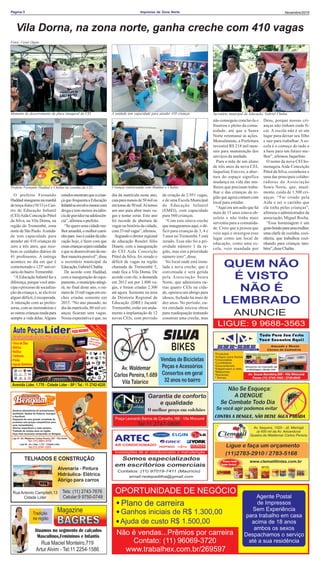 Imprensa da Zona NortePágina:5 Novembro/2015
Fotos: Cesar Ogata
O prefeito Fernando
Haddadinaugurounamanhã
de terça-feira (10/11) o Cen-
tro de Educação Infantil
(CEI)Aida Conceição Pittol
da Silva, na Vila Dorna, na
região do Tremembé, zona
norte de São Paulo.Aunida-
de tem capacidade para
atender até 410 crianças de
zero a três anos, que rece-
bem os cuidados diários de
41 professores. A entrega
acontece no dia em que é
comemorado o 125º aniver-
sário do bairro Tremembé.
“A Educação Infantil faz a
diferença,porquevocêante-
cipa o processo de socializa-
ção da criança e, se ela tiver
algum déficit, é recuperada.
A interação com as profes-
soras, com as merendeiras e
as outras criançasmudapara
sempre a vida delas.Alguns
estudosmostramqueacrian-
çaquefrequentaaEducação
Infantilseenvolvemenoscom
droga e tem menos incidên-
ciadegravideznaadolescên-
cia”,afirmouoprefeito.
“Se quero uma cidade me-
lhoramanhã,omelhorcami-
nhopara issoécuidardaedu-
cação hoje, é fazer com que
essascriançassejamcuidadas
equesedesenvolvamdame-
lhormaneirapossível”,disse
o secretário municipal da
Educação,GabrielChalita.
De acordo com Haddad,
com a inauguração do equi-
pamento,omunicípioatingi-
rá, no final deste ano, o nú-
merode33milvagasemcre-
ches criadas somente em
2015. “No ano passado, no
dia da matrícula, 80 mil cri-
anças ficaram sem vagas.
Nossa expectativa é que, no
dia da matrícula neste ano,
caiaparamenosde50milou
emtornode50mil.Aítemos
um ano para abrir mais va-
gas e tentar zerar. Este ano
foi recorde de abertura de
vagas na história da cidade,
com33milvagas”,afirmou.
Segundoodiretorregional
de educação Roselei Júlio
Duarte, com a inauguração
do CEI Aida Conceição
Pittol da Silva, foi zerado o
déficit de vagas na região
chamada de Tremembé 5,
onde fica a Vila Dorna. De
acordo com ele, a demanda
em 2013 era por 1.800 va-
gas, e foram criadas 2.300
até agora. Somente na área
da Diretoria Regional de
Educação (DRE) Jaçanã/
Tremembé, estão em anda-
mento a implantação de 12
novas CEIs, com previsão
de criação de 2.951 vagas,
e de uma Escola Municipal
de Educação Infantil
(EMEI), com capacidade
para 560 crianças.
“Com esta oitava creche
que inauguramos aqui, o dé-
ficit para crianças de 3, 4 e
5 anos no Tremembé 5 está
zerado. Essa não foi a pri-
oridade número 1 da re-
gião, mas sim a prioridade
número zero”, disse.
No local onde está insta-
lada a nova creche, que é
conveniada e será gerida
pela Associação Seara
Norte, que administra ou-
tras quatro CEIs na cida-
de, operava um abrigo para
idosos, fechado há mais de
dez anos. No período, ou-
tra entidade iniciou obras
para readequação tentando
construir uma creche, mas
Vila Dorna, na zona norte, ganha creche com 410 vagas
não conseguiu conclui-la e
frustrou o pleito da comu-
nidade, até que a Seara
Norte retomasse as ações.
Mensalmente, a Prefeitura
investirá R$ 218 mil men-
sais para manutenção dos
serviços da unidade.
Para a mãe de um aluno
de três anos da nova CEI,
Jaqueline Esteves, a aber-
tura do espaço significa
mudança na vida das mu-
lheres que precisam traba-
lhar e das crianças da re-
gião que agora contam com
local para estudar.
“Aqui era um asilo que há
mais de 15 anos estava ob-
soleto e não tinha mais
serventia para a comunida-
de. Creio que a pessoa que
veio aqui e enxergou esse
lugar como um local de
educação, como uma es-
cola, veio mandada por
Deus, porque nossas cri-
anças não tinham onde fi-
car. A escola não é só um
lugar para deixar seu filho
e sair para trabalhar. A es-
cola é o começo de tudo e
a base para um futuro me-
lhor”, afirmou Jaqueline.
O nome da nova CEI ho-
menageia Aida Conceição
Pittol da Silva, cozinheira e
uma das principais colabo-
radoras da Associação
Seara Norte, que, atual-
mente, cuida de 1.500 cri-
anças. “Fui criado pela
Aida e sei o carinho que
ela tinha pelas crianças”,
afirmou o administrador da
associação, Miguel Rocha.
“Essa homenagem é um
gestobonitoparaumamulher,
uma chefe de cozinha, cozi-
nheira, que trabalhou cozi-
nhando para crianças tam-
bém”,disseChalita.
Momento do descerramento da placa inaugural da CEI A unidade tem capacidade para atender 410 crianças Secretário municipal da Educação, Gabriel Chalita
Prefeito Fernando Haddad e Chalita na cozinha da CEI Crianças conversando com Haddad e Chalita
 