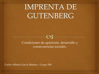 Condiciones de aparición, desarrollo y
consecuencias sociales.
Carlos Alberto García Madera – Grupo 504
 