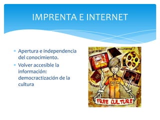 IMPRENTA E INTERNETApertura e independencia del conocimiento.Volver accesible la información: democractización de la cultura