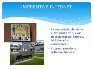 IMPRENTA E INTERNETLa imprenta implementa el desarrollo de nuevos tipos de trabajo: libreros, bibliotecarios, correctores...Internet: servidores, software, harware