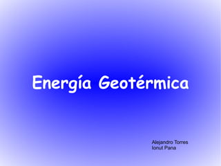 Energía Geotérmica Alejandro Torres Ionut Pana 