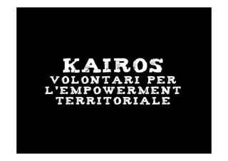 KAIROS
V o l o n t a r i p e r
l ' e m p o w e r m e n t
t e r r i t o r i a l e
 