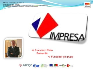 Alfacoop – Cooperativa de Ensino crlExternato Infante D. HenriueAvª Comendador Padre David  |  4709-008 Ruílhe  |  Tel.253 959 000 Fax.253 951 701  |   www.eidh.eu    email: cfa@alfacoop.ptEIXO 2.  Adaptabilidade e Aprendizagem ao Longo da Vida  |  2.2 Educação e Formação de Adultos Francisco Pinto Balsemão