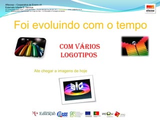 Alfacoop – Cooperativa de Ensino crlExternato Infante D. HenriueAvª Comendador Padre David  |  4709-008 Ruílhe  |  Tel.253 959 000 Fax.253 951 701  |   www.eidh.eu    email: cfa@alfacoop.ptEIXO 2.  Adaptabilidade e Aprendizagem ao Longo da Vida  |  2.2 Educação e Formação de AdultosFoi evoluindo com o tempoCom vÁriOS LOGOTIPOSAte chegar a imagens de hoje