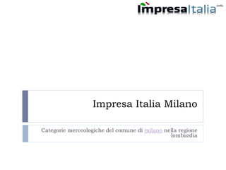 Impresa Italia Milano
Categorie merceologiche del comune di milano nella regione
lombardia
 