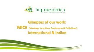 Glimpses of our work:
MICE   (Meetings, Incentives, Conferences & Exhibitions)

       International & Indian
 