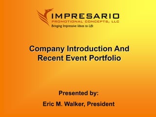 Company Introduction And
  Recent Event Portfolio



        Presented by:
   Eric M. Walker, President
 