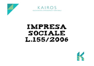 IMPRESA 
SOCIALE 
L.155/2006 
 