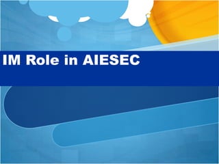 IM Role in AIESEC
 