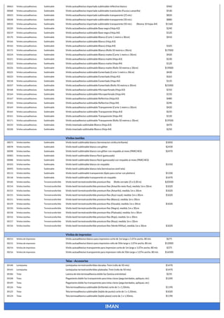 30063 Vinilos autoadhesivos Sublimable Vinilo autoadhesivo importado sublimable reflectivo blanco $960
30068 Vinilos autoadhesivos Sublimable Vinilo autoadhesivo importado sublimable translucido (Fucsia o amarillo) $530
30023 Vinilos autoadhesivos Sublimable Vinilo autoadhesivo importado sublimable transparente (25 mic) $820
30028 Vinilos autoadhesivos Sublimable Vinilo autoadhesivo importado sublimable transparente (50 mic) $880
30033 Vinilos autoadhesivos Sublimable Vinilo autoadhesivo importado sublimable transparente (50 mic) (Resma 10 hojas A4) $1160
30220 Vinilos autoadhesivos Sublimable Vinilo autoadhesivo sublimable Base negra (Hoja A3) $240
30219 Vinilos autoadhesivos Sublimable Vinilo autoadhesivo sublimable Base negra (Hoja A4) $120
30170 Vinilos autoadhesivos Sublimable Vinilo autoadhesivo sublimable Blanco (Corte 1 metro x 30cm) $410
30166 Vinilos autoadhesivos Sublimable Vinilo autoadhesivo sublimable Blanco (Hoja A3)
30162 Vinilos autoadhesivos Sublimable Vinilo autoadhesivo sublimable Blanco (Hoja A4) $105
30172 Vinilos autoadhesivos Sublimable Vinilo autoadhesivo sublimable Blanco (Rollo 50 metros x 30cm) $17000
30224 Vinilos autoadhesivos Sublimable Vinilo autoadhesivo sublimable Blanco matte (Corte 1 metro x 30cm) $420
30221 Vinilos autoadhesivos Sublimable Vinilo autoadhesivo sublimable Blanco matte (Hoja A3) $230
30222 Vinilos autoadhesivos Sublimable Vinilo autoadhesivo sublimable Blanco matte (Hoja A4) $120
30226 Vinilos autoadhesivos Sublimable Vinilo autoadhesivo sublimable Blanco matte (Rollo 50 metros x 30cm) $19000
30225 Vinilos autoadhesivos Sublimable Vinilo autoadhesivo sublimable Esmerilado (Corte 1 metro x 30cm) $430
30223 Vinilos autoadhesivos Sublimable Vinilo autoadhesivo sublimable Esmerilado (Hoja A3) $265
30218 Vinilos autoadhesivos Sublimable Vinilo autoadhesivo sublimable Esmerilado (Hoja A4) $135
30227 Vinilos autoadhesivos Sublimable Vinilo autoadhesivo sublimable Esmerilado (Rollo 50 metros x 30cm) $21000
30168 Vinilos autoadhesivos Sublimable Vinilo autoadhesivo sublimable Microperforado (Hoja A3) $310
30164 Vinilos autoadhesivos Sublimable Vinilo autoadhesivo sublimable Microperforado (Hoja A4) $150
30167 Vinilos autoadhesivos Sublimable Vinilo autoadhesivo sublimable Reflectivo (Hoja A3) $480
30163 Vinilos autoadhesivos Sublimable Vinilo autoadhesivo sublimable Reflectivo (Hoja A4) $240
30169 Vinilos autoadhesivos Sublimable Vinilo autoadhesivo sublimable Transparente (Corte 1 metro x 30cm) $420
30165 Vinilos autoadhesivos Sublimable Vinilo autoadhesivo sublimable Transparente (Hoja A3) $235
30161 Vinilos autoadhesivos Sublimable Vinilo autoadhesivo sublimable Transparente (Hoja A4) $120
30171 Vinilos autoadhesivos Sublimable Vinilo autoadhesivo sublimable Transparente (Rollo 50 metros x 30cm) $19500
30233 Vinilos autoadhesivos Sublimable Vinilo imantado sublimable Blanco (Hoja A3) $470
30228 Vinilos autoadhesivos Sublimable Vinilo imantado sublimable Blanco (Hoja A4) $250
Vinilos textiles
30073 Vinilos textiles Sublimable Vinilo textil sublimable blanco (terminacion vinilica brillante) $1850
30078 Vinilos textiles Sublimable Vinilo textil sublimable blanco con glitter $2430
30098 Vinilos textiles Sublimable Vinilo textil sublimable blanco con glitter con respaldo al reves (PARCHES) $2470
30083 Vinilos textiles Sublimable Vinilo textil sublimable blanco flock (gamuzado)
30088 Vinilos textiles Sublimable Vinilo textil sublimable blanco flock (gamuzado) con respaldo al reves (PARCHES)
30103 Vinilos textiles Sublimable Vinilo textil sublimable blanco sin respaldo $1550
30093 Vinilos textiles Sublimable Vinilo textil sublimable blanco tela (terminacion simil tela)
30113 Vinilos textiles Sublimable Vinilo textil sublimable transparente (Apto para cortar con plotters) $1330
30118 Vinilos textiles Sublimable Vinilo textil sublimable transparente sin respaldo $1470
30160 Vinilos textiles Termotransferible Vinilo textil termotransferible premium flex (Rollo cerrado 25 x 0,30 m) $20500
30154 Vinilos textiles Termotransferible Vinilo textil termotransferible premium flex (Amarillo neón fluo), medida 1m x 30cm $1020
30153 Vinilos textiles Termotransferible Vinilo textil termotransferible premium flex (Amarillo), medida 1m x 30cm $1020
30155 Vinilos textiles Termotransferible Vinilo textil termotransferible premium flex (Azul royal), medida 1m x 30cm $1020
30151 Vinilos textiles Termotransferible Vinilo textil termotransferible premium flex (Blanco), medida 1m x 30cm
30159 Vinilos textiles Termotransferible Vinilo textil termotransferible premium flex (Dorado), medida 1m x 30cm $1020
30150 Vinilos textiles Termotransferible Vinilo textil termotransferible premium flex (Negro), medida 1m x 30cm
30158 Vinilos textiles Termotransferible Vinilo textil termotransferible premium flex (Plateado), medida 1m x 30cm
30152 Vinilos textiles Termotransferible Vinilo textil termotransferible premium flex (Rojo), medida 1m x 30cm
30157 Vinilos textiles Termotransferible Vinilo textil termotransferible premium flex (Rosa), medida 1m x 30cm
30156 Vinilos textiles Termotransferible Vinilo textil termotransferible premium flex (Verde Militar), medida 1m x 30cm $1020
Vinilos de impresion
30213 Vinilos de impresion Vinilo autoadhesivo blanco para impresion corte de 1m largo x 1.07m ancho. 80 mic $275
30215 Vinilos de impresion Vinilo autoadhesivo blanco para impresion rollo de 50m largo x 1.07m ancho. 80 mic $12000
30214 Vinilos de impresion Vinilo autoadhesivo transparente para impresion corte de 1m largo x 1.07m ancho. 80 mic $375
30216 Vinilos de impresion Vinilo autoadhesivo transparente para impresion rollo de 50m largo x 1.07m ancho. 80 mic $16500
Telas - Accesorios
30148 Lentejuelas Lentejuelas termotransferibles doradas 7mm (rollo de 50 mts) $1470
30143 Lentejuelas Lentejuelas termotransferibles plateadas 7mm (rollo de 50 mts) $1470
30186 Telas Lamina de tela termoadhesiva doble faz (lamina entretelas) $235
30108 Telas Pegamento doble faz transparente para telas claras (pega bordados, apliques, etc) $1240
30149 Telas Pegamento doble faz transparente para telas claras (pega bordados, apliques, etc)
30126 Telas Tela termoadhesiva sublimable (brillante) corte de 1 x 1,50mts. $1190
30125 Telas Tela termoadhesiva sublimable (tejido de punto) corte de 1 x 1,50mts. $1020
30124 Telas Tela termoadhesiva sublimable (tejido plano) corte de 1 x 1,50mts. $1190
IMAN
 