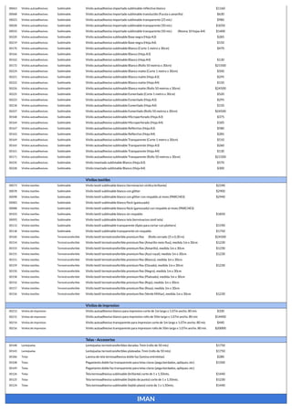 30063 Vinilos autoadhesivos Sublimable Vinilo autoadhesivo importado sublimable reflectivo blanco $1160
30068 Vinilos autoadhesivos Sublimable Vinilo autoadhesivo importado sublimable translucido (Fucsia o amarillo) $630
30023 Vinilos autoadhesivos Sublimable Vinilo autoadhesivo importado sublimable transparente (25 mic) $980
30028 Vinilos autoadhesivos Sublimable Vinilo autoadhesivo importado sublimable transparente (50 mic) $1050
30033 Vinilos autoadhesivos Sublimable Vinilo autoadhesivo importado sublimable transparente (50 mic) (Resma 10 hojas A4) $1400
30220 Vinilos autoadhesivos Sublimable Vinilo autoadhesivo sublimable Base negra (Hoja A3) $285
30219 Vinilos autoadhesivos Sublimable Vinilo autoadhesivo sublimable Base negra (Hoja A4) $150
30170 Vinilos autoadhesivos Sublimable Vinilo autoadhesivo sublimable Blanco (Corte 1 metro x 30cm) $470
30166 Vinilos autoadhesivos Sublimable Vinilo autoadhesivo sublimable Blanco (Hoja A3)
30162 Vinilos autoadhesivos Sublimable Vinilo autoadhesivo sublimable Blanco (Hoja A4) $130
30172 Vinilos autoadhesivos Sublimable Vinilo autoadhesivo sublimable Blanco (Rollo 50 metros x 30cm) $21500
30224 Vinilos autoadhesivos Sublimable Vinilo autoadhesivo sublimable Blanco matte (Corte 1 metro x 30cm) $500
30221 Vinilos autoadhesivos Sublimable Vinilo autoadhesivo sublimable Blanco matte (Hoja A3) $295
30222 Vinilos autoadhesivos Sublimable Vinilo autoadhesivo sublimable Blanco matte (Hoja A4) $150
30226 Vinilos autoadhesivos Sublimable Vinilo autoadhesivo sublimable Blanco matte (Rollo 50 metros x 30cm) $24500
30225 Vinilos autoadhesivos Sublimable Vinilo autoadhesivo sublimable Esmerilado (Corte 1 metro x 30cm) $520
30223 Vinilos autoadhesivos Sublimable Vinilo autoadhesivo sublimable Esmerilado (Hoja A3) $295
30218 Vinilos autoadhesivos Sublimable Vinilo autoadhesivo sublimable Esmerilado (Hoja A4) $150
30227 Vinilos autoadhesivos Sublimable Vinilo autoadhesivo sublimable Esmerilado (Rollo 50 metros x 30cm) $24500
30168 Vinilos autoadhesivos Sublimable Vinilo autoadhesivo sublimable Microperforado (Hoja A3) $375
30164 Vinilos autoadhesivos Sublimable Vinilo autoadhesivo sublimable Microperforado (Hoja A4) $185
30167 Vinilos autoadhesivos Sublimable Vinilo autoadhesivo sublimable Reflectivo (Hoja A3) $580
30163 Vinilos autoadhesivos Sublimable Vinilo autoadhesivo sublimable Reflectivo (Hoja A4) $285
30169 Vinilos autoadhesivos Sublimable Vinilo autoadhesivo sublimable Transparente (Corte 1 metro x 30cm) $510
30165 Vinilos autoadhesivos Sublimable Vinilo autoadhesivo sublimable Transparente (Hoja A3) $260
30161 Vinilos autoadhesivos Sublimable Vinilo autoadhesivo sublimable Transparente (Hoja A4) $130
30171 Vinilos autoadhesivos Sublimable Vinilo autoadhesivo sublimable Transparente (Rollo 50 metros x 30cm) $21500
30235 Vinilos autoadhesivos Sublimable Vinilo imantado sublimable Blanco (Hoja A3) $570
30228 Vinilos autoadhesivos Sublimable Vinilo imantado sublimable Blanco (Hoja A4) $300
Vinilos textiles
30073 Vinilos textiles Sublimable Vinilo textil sublimable blanco (terminacion vinilica brillante) $2240
30078 Vinilos textiles Sublimable Vinilo textil sublimable blanco con glitter $2900
30098 Vinilos textiles Sublimable Vinilo textil sublimable blanco con glitter con respaldo al reves (PARCHES) $2940
30083 Vinilos textiles Sublimable Vinilo textil sublimable blanco flock (gamuzado)
30088 Vinilos textiles Sublimable Vinilo textil sublimable blanco flock (gamuzado) con respaldo al reves (PARCHES)
30103 Vinilos textiles Sublimable Vinilo textil sublimable blanco sin respaldo $1850
30093 Vinilos textiles Sublimable Vinilo textil sublimable blanco tela (terminacion simil tela)
30113 Vinilos textiles Sublimable Vinilo textil sublimable transparente (Apto para cortar con plotters) $1590
30118 Vinilos textiles Sublimable Vinilo textil sublimable transparente sin respaldo $1750
30160 Vinilos textiles Termotransferible Vinilo textil termotransferible premium flex (Rollo cerrado 25 x 0,30 m) $24500
30154 Vinilos textiles Termotransferible Vinilo textil termotransferible premium flex (Amarillo neón fluo), medida 1m x 30cm $1230
30153 Vinilos textiles Termotransferible Vinilo textil termotransferible premium flex (Amarillo), medida 1m x 30cm $1230
30155 Vinilos textiles Termotransferible Vinilo textil termotransferible premium flex (Azul royal), medida 1m x 30cm $1230
30151 Vinilos textiles Termotransferible Vinilo textil termotransferible premium flex (Blanco), medida 1m x 30cm
30159 Vinilos textiles Termotransferible Vinilo textil termotransferible premium flex (Dorado), medida 1m x 30cm $1230
30150 Vinilos textiles Termotransferible Vinilo textil termotransferible premium flex (Negro), medida 1m x 30cm
30158 Vinilos textiles Termotransferible Vinilo textil termotransferible premium flex (Plateado), medida 1m x 30cm
30152 Vinilos textiles Termotransferible Vinilo textil termotransferible premium flex (Rojo), medida 1m x 30cm
30157 Vinilos textiles Termotransferible Vinilo textil termotransferible premium flex (Rosa), medida 1m x 30cm
30156 Vinilos textiles Termotransferible Vinilo textil termotransferible premium flex (Verde Militar), medida 1m x 30cm $1230
Vinilos de impresion
30213 Vinilos de impresion Vinilo autoadhesivo blanco para impresion corte de 1m largo x 1.07m ancho. 80 mic $330
30215 Vinilos de impresion Vinilo autoadhesivo blanco para impresion rollo de 50m largo x 1.07m ancho. 80 mic $14400
30214 Vinilos de impresion Vinilo autoadhesivo transparente para impresion corte de 1m largo x 1.07m ancho. 80 mic $440
30216 Vinilos de impresion Vinilo autoadhesivo transparente para impresion rollo de 50m largo x 1.07m ancho. 80 mic $20000
Telas - Accesorios
30148 Lentejuelas Lentejuelas termotransferibles doradas 7mm (rollo de 50 mts) $1750
30143 Lentejuelas Lentejuelas termotransferibles plateadas 7mm (rollo de 50 mts) $1750
30186 Telas Lamina de tela termoadhesiva doble faz (lamina entretelas) $280
30108 Telas Pegamento doble faz transparente para telas claras (pega bordados, apliques, etc) $1500
30149 Telas Pegamento doble faz transparente para telas claras (pega bordados, apliques, etc)
30126 Telas Tela termoadhesiva sublimable (brillante) corte de 1 x 1,50mts. $1440
30125 Telas Tela termoadhesiva sublimable (tejido de punto) corte de 1 x 1,50mts. $1230
30124 Telas Tela termoadhesiva sublimable (tejido plano) corte de 1 x 1,50mts. $1440
IMAN
 
