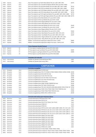 36089 Originales Epson Epson Tinta original en caja T6644 Yellow (Botella 70cc para L220 / L380 / L395) $2470
36090 Originales Epson Epson Tinta original en caja T7741 Black de Pigmento (Botella 140cc para M105 / M205)
36091 Originales Epson Epson Tinta original en caja T6731 Black (Botella 70cc para L800 / L805 / L850 / L1800) $2770
36092 Originales Epson Epson Tinta original en caja T6732 Cyan (Botella 70cc para L800 / L805 / L850 / L1800) $2770
36093 Originales Epson Epson Tinta original en caja T6733 Magenta (Botella 70cc para L800 / L805 / L850 / L1800) $2770
36094 Originales Epson Epson Tinta original en caja T6734 Yellow (Botella 70cc para L800 / L805 / L850 / L1800) $2770
36095 Originales Epson Epson Tinta original en caja T6735 Light Cyan (Botella 70cc para L800 / L805 / L850 / L1800) $2770
36096 Originales Epson Epson Tinta original en caja T6736 Light Magenta (Botella 70cc para L800 / L805 / L850 / L1800) $2770
36100 Originales Epson Epson Tinta original en blister Black (Botella 127cc para L4150 / L4160)
36101 Originales Epson Epson Tinta original en blister Cyan (Botella 70cc para L4150 / L4160)
36102 Originales Epson Epson Tinta original en blister Magenta (Botella 70cc para L4150 / L4160)
36103 Originales Epson Epson Tinta original en blister Yellow (Botella 70cc para L4150 / L4160)
36104 Originales Epson Epson Tinta original en blister Black (Botella 70cc para L3110 / L3150) $1650
36105 Originales Epson Epson Tinta original en blister Cyan (Botella 70cc para L3110 / L3150) $1650
36106 Originales Epson Epson Tinta original en blister Magenta (Botella 70cc para L3110 / L3150)
36107 Originales Epson Epson Tinta original en blister Yellow (Botella 70cc para L3110 / L3150) $1650
36108 Originales Epson Epson Tinta original en blister Black (Botella 70cc para L220 / L380 / L395 / L455) $1970
36109 Originales Epson Epson Tinta original en blister Cyan (Botella 70cc para L220 / L380 / L395 / L455) $1640
36110 Originales Epson Epson Tinta original en blister Magenta (Botella 70cc para L220 / L380 / L395 / L455)
36111 Originales Epson Epson Tinta original en blister Yellow (Botella 70cc para L220 / L380 / L395 / L455)
36112 Originales Epson PROMO - 4 envases de tinta orignal Epson codigo 644 (4 colores - CMYK) $6800
36113 Originales Epson PROMO - 6 envases de tinta orignal Epson codigo 673 (6 colores - CMYK-LC-LM) $9500
Tintas Originales Hewlett Packard
36118 Originales HP HP Tinta original en caja Black (Botella 70cc para HP DJ 5810, 5820)
36119 Originales HP HP Tinta original en caja Cyan (Botella 70cc para HP DJ 5810, 5820) $1890
36120 Originales HP HP Tinta original en caja Magenta (Botella 70cc para HP DJ 5810, 5820) $1890
36121 Originales HP HP Tinta original en caja Yellow (Botella 70cc para HP DJ 5810, 5820)
Limpiadores de cabezales
36126 Limpia cabezales Limpiador de Cabezales Concentrado (envase 100cc) $335
36125 Limpia cabezales Limpiador de Cabezales Inkjet (envase 100cc) $285
CARTUCHOS
Cartuchos recargables
38012 Recargables Epson Cartuchos recargables Epson C110 (Sin tinta)
38004 Recargables Epson Cartuchos recargables Epson C92, C79, CX5600, CX7300, CX8300, CX9300, CX3900, CX4900, CX5900 (Sin tinta)
$3100
38003 Recargables Epson Cartuchos recargables Epson K101, K301 (Sin tinta) $2270
38014 Recargables Epson Cartuchos recargables Epson T1110, TX515 (Sin tinta) $3380
38006 Recargables Epson Cartuchos recargables Epson T23, T24, TX105, TX115 (Sin tinta) $3100
38009 Recargables Epson Cartuchos recargables Epson T25, TX125, TX135 (Sin tinta) $3380
38013 Recargables Epson Cartuchos recargables Epson T33 (Sin tinta) $5100
38007 Recargables Epson Cartuchos recargables Epson T40W, TX550W, TX600FW (Sin tinta) $5100
38011 Recargables Epson Cartuchos recargables Epson T42, TX620, TX560 (Sin tinta) $3380
38015 Recargables Epson Cartuchos recargables Epson T50, 1410, 1430, R270, R290, RX610, RX590, TX700, TX720, TX730 (Sin tinta)
$3700
38005 Recargables Epson Cartuchos recargables Epson TX200, TX210, TX220, TX400, TX410, TX300 (Sin tinta) $3100
38010 Recargables Epson Cartuchos recargables Epson TX320, TX420, TX235, TX430 (Sin tinta) $3380
38008 Recargables Epson Cartuchos recargables Epson XP201, XP211, XP401 (Sin tinta) $5100
Cartuchos alternativos para impresoras Epson
38054 Alternativos Epson Cartuchos alternativos (T1361) Epson K101 / K301 $410
38038 Alternativos Epson Cartuchos alternativos Epson (T0115) T33 $165
38037 Alternativos Epson Cartuchos alternativos Epson (T0117) T23 / TX105 / T24 / TX115 $165
38020 Alternativos Epson Cartuchos alternativos Epson (T038) C43 $170
38021 Alternativos Epson Cartuchos alternativos Epson (T039) C43 $270
38039 Alternativos Epson Cartuchos alternativos Epson (T0731) tx210 / tx410 / tx200 / tx300f / tx400 / c92 / c110 / cx5600 / cx7300 / cx8300 / c79 / cx3900 / cx4900 / cx5900 / cx
$165
38040 Alternativos Epson Cartuchos alternativos Epson (T0732) t23 / t24 / t33 / tx115 / tx210 / tx410 / tx105 / tx200 / tx300f / tx400 / c92 / c110 / cx5600 / cx7300 / cx8300 / c79
$165
38041 Alternativos Epson Cartuchos alternativos Epson (T0733) t23 / t24 / t33 / tx115 / tx210 / tx410 / tx105 / tx200 / tx300f / tx400 / c92 / c110 / cx5600 / cx7300 / cx8300 / c79
$165
38042 Alternativos Epson Cartuchos alternativos Epson (T0734) t23 / t24 / t33 / tx115 / tx210 / tx410 / tx105 / tx200 / tx300f / tx400 / c92 / c110 / cx5600 / cx7300 / cx8300 / c79
$165
38043 Alternativos Epson Cartuchos alternativos Epson (T0821) T50 / R270 / R290 $165
38044 Alternativos Epson Cartuchos alternativos Epson (T0822) T50 / R270 / R290 $165
38045 Alternativos Epson Cartuchos alternativos Epson (T0823) T50 / R270 / R290 $165
38046 Alternativos Epson Cartuchos alternativos Epson (T0824) T50 / R270 / R290 $165
38047 Alternativos Epson Cartuchos alternativos Epson (T0825) T50 / R270 / R290 $165
38048 Alternativos Epson Cartuchos alternativos Epson (T0826) T50 / R270 / R290 $165
38036 Alternativos Epson Cartuchos alternativos Epson (T0901) c92 / cx5600 $165
38049 Alternativos Epson Cartuchos alternativos Epson (T1331) TX235 / TX320 / TX420 / TX430
38051 Alternativos Epson Cartuchos alternativos Epson (T1332) T25 / TX125 / TX135 / TX235 / TX320 / TX420 / TX430 $180
38052 Alternativos Epson Cartuchos alternativos Epson (T1333) T25 / TX125 / TX135 / TX235 / TX320 / TX420 / TX430 $180
 