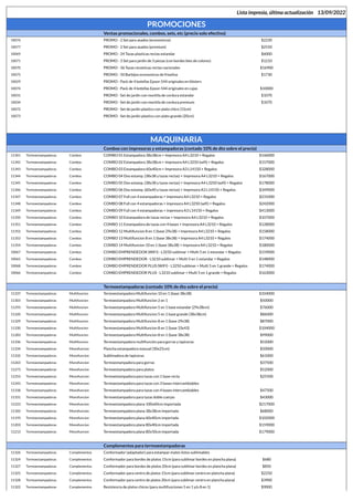 Lista impresia, última actualización 13/09/2022
PROMOCIONES
Ventas promocionales, combos, sets, etc (precio solo efectivo)
10076 PROMO - 2 Set para asados (economicos) $2230
10077 PROMO - 2 Set para asados (premium) $2550
10069 PROMO - 24 Tazas plasticas rectas estandar $6000
10071 PROMO - 3 Set para jardin de 3 piezas (con bordes bies de colores) $1210
10070 PROMO - 36 Tazas ceramicas rectas nacionales $16900
10075 PROMO - 50 Barbijos economicos de friselina $1730
10029 PROMO - Pack de 4 botellas Epson 544 originales en blisters
10074 PROMO - Pack de 4 botellas Epson 544 originales en cajas $10000
10031 PROMO - Set de jardin con mochila de cordura estandar $1070
10034 PROMO - Set de jardin con mochila de cordura premium $1070
10072 PROMO - Set de jardin plastico con plato chico (15cm)
10073 PROMO - Set de jardin plastico con plato grande (20cm)
MAQUINARIA
Combos con impresoras y estampadoras (contado 10% de dto sobre el precio)
11341 Termoestampadoras Combos COMBO 01 Estampadora 38x38cm + Impresora A4 L3210 + Regalos $146000
11342 Termoestampadoras Combos COMBO 02 Estampadora 38x38cm + Impresora A4 L3250 (wifi) + Regalos $157000
11343 Termoestampadoras Combos COMBO 03 Estampadora 60x40cm + Impresora A3 L14150 + Regalos $328000
11344 Termoestampadoras Combos COMBO 04 Dos estamp. (38x38 y tazas rectas) + Impresora A4 L3210 + Regalos $167000
11345 Termoestampadoras Combos COMBO 05 Dos estamp. (38x38 y tazas rectas) + Impresora A4 L3250 (wifi) + Regalos $178000
11346 Termoestampadoras Combos COMBO 06 Dos estamp. (60x40 y tazas rectas) + Impresora A3 L14150 + Regalos $349000
11347 Termoestampadoras Combos COMBO 07 Full con 4 estampadoras + impresora A4 L3210 + Regalos $231000
11348 Termoestampadoras Combos COMBO 08 Full con 4 estampadoras + impresora A4 L3250 (wifi) + Regalos $242000
11349 Termoestampadoras Combos COMBO 09 Full con 4 estampadoras + impresora A3 L14150 + Regalos $413000
11350 Termoestampadoras Combos COMBO 10 Estampadora de tazas rectas + Impresora A4 L3210 + Regalos $107000
11351 Termoestampadoras Combos COMBO 11 Estampadora de tazas con 4 bases + Impresora A4 L3210 + Regalos $128000
11352 Termoestampadoras Combos COMBO 12 Multifuncion 8 en 1 (base 29x38) + Impresora A4 L3210 + Regalos $158000
11353 Termoestampadoras Combos COMBO 13 Multifuncion 8 en 1 (base 38x38) + Impresora A4 L3210 + Regalos $174000
11354 Termoestampadoras Combos COMBO 14 Multifuncion 10 en 1 (base 38x38) + Impresora A4 L3210 + Regalos $180000
10067 Termoestampadoras Combos COMBO EMPRENDEDOR (WIFI) - L3250 sublimar + Multi 5 en 1 estandar + Regalos $159000
10065 Termoestampadoras Combos COMBO EMPRENDEDOR - L3210 sublimar + Multi 5 en 1 estandar + Regalos $148000
10068 Termoestampadoras Combos COMBO EMPRENDEDOR PLUS (WIFI) - L3250 sublimar + Multi 5 en 1 grande + Regalos $174000
10066 Termoestampadoras Combos COMBO EMPRENDEDOR PLUS - L3210 sublimar + Multi 5 en 1 grande + Regalos $163000
Termoestampadoras (contado 10% de dto sobre el precio)
11337 Termoestampadoras Multifuncion Termoestampadora Multifuncion 10 en 1 (base 38x38) $104000
11303 Termoestampadoras Multifuncion Termoestampadora Multifuncion 2 en 1 $50000
11293 Termoestampadoras Multifuncion Termoestampadora Multifuncion 5 en 1 base estandar (29x38cm) $76000
11320 Termoestampadoras Multifuncion Termoestampadora Multifuncion 5 en 1 base grande (38x38cm) $86000
11329 Termoestampadoras Multifuncion Termoestampadora Multifuncion 8 en 1 (base 29x38) $87000
11330 Termoestampadoras Multifuncion Termoestampadora Multifuncion 8 en 1 (base 33x43) $104000
11283 Termoestampadoras Multifuncion Termoestampadora Multifuncion 8 en 1 (base 38x38) $99000
11336 Termoestampadoras Multifuncion Termoestampadora multifunción para gorras y lapiceras $52000
11334 Termoestampadoras Monofuncion Plancha estampadora manual (30x25cm) $50000
11332 Termoestampadoras Monofuncion Sublimadora de lapiceras $61000
11263 Termoestampadoras Monofuncion Termoestampadora para gorras $37500
11273 Termoestampadoras Monofuncion Termoestampadora para platos $52000
11253 Termoestampadoras Monofuncion Termoestampadora para tazas con 1 base recta $25500
11243 Termoestampadoras Monofuncion Termoestampadora para tazas con 3 bases intercambiables
11318 Termoestampadoras Monofuncion Termoestampadora para tazas con 4 bases intercambiables $47500
11331 Termoestampadoras Monofuncion Termoestampadora para tazas doble cuerpo $43000
11223 Termoestampadoras Monofuncion Termoestampadora plana 100x60cm importada $217000
11183 Termoestampadoras Monofuncion Termoestampadora plana 38x38cm importada $68000
11193 Termoestampadoras Monofuncion Termoestampadora plana 60x40cm importada $102000
11203 Termoestampadoras Monofuncion Termoestampadora plana 80x40cm importada $159000
11213 Termoestampadoras Monofuncion Termoestampadora plana 80x50cm importada $179000
Complementos para termoestampadoras
11326 Termoestampadoras Complementos Conformador (adaptador) para estampar mates listos sublimables
11324 Termoestampadoras Complementos Conformador para bordes de platos 15cm (para sublimar bordes en plancha plana) $680
11327 Termoestampadoras Complementos Conformador para bordes de platos 20cm (para sublimar bordes en plancha plana) $850
11325 Termoestampadoras Complementos Conformador para centro de platos 15cm (para sublimar centro en plancha plana) $2250
11328 Termoestampadoras Complementos Conformador para centro de platos 20cm (para sublimar centro en plancha plana) $3900
11322 Termoestampadoras Complementos Resistencia de platos chicos (para multifunciones 5 en 1 y/o 8 en 1) $9000
 