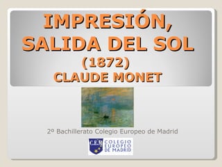 IMPRESIÓN, SALIDA DEL SOL (1872)  CLAUDE MONET   2º Bachillerato Colegio Europeo de Madrid 