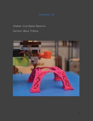 1
Impresión 3D
Alumno: Cruz Reyes Mauricio
Carrera: Meca Trónica
 