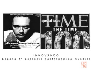 I N N O V A N D O
E s p a ñ a 1 ª p o t e n c i a g a s t r o n ó m i c a m u n d i a l
 