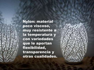 Nylon: material
poco viscoso,
muy resistente a
la temperatura y
con variedades
que le aportan
flexibilidad,
transparencia y
otras cualidades.
 