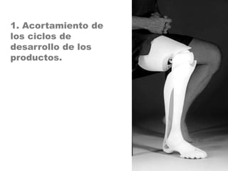 1. Acortamiento de
los ciclos de
desarrollo de los
productos.
 