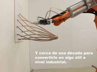 Y cerca de una década para
convertirlo en algo útil a
nivel industrial.
 