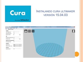 INSTALANDO CURA ULTIMAKER
VERSIÓN 15.04.03
 