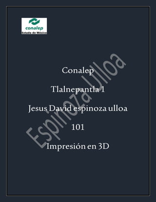 Conalep
Tlalnepantla1
Jesus David espinozaulloa
101
Impresiónen3D
 