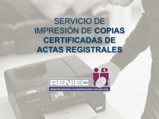 SERVICIO DE
IMPRESIÓN DE COPIAS
CERTIFICADAS DE
ACTAS REGISTRALES
 