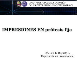 Od. Luis E. Dugarte S.
Especialista en Prostodoncia
DPTO. PROSTODONCIA Y OCLUSIÓN
OCLUSIÓN Y REHABILITACIÓN PROTÉSICA
 