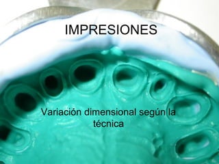 IMPRESIONES
Variación dimensional según la
técnica
 
