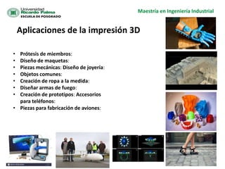Maestría en Ingeniería Industrial
Aplicaciones de la impresión 3D
• Prótesis de miembros:
• Diseño de maquetas:
• Piezas m...