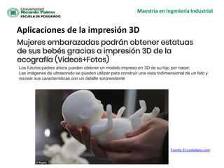 Maestría en Ingeniería Industrial
Aplicaciones de la impresión 3D
Los futuros padres ahora pueden obtener un modelo impres...