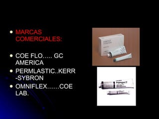 MARCAS COMERCIALES: COE FLO….. GC AMERICA PERMLASTIC..KERR-SYBRON OMNIFLEX……COE LAB. 