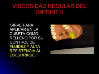 VISCOSIDAD REGULAR DEL IMPRINT II SIRVE PARA APLICAR EN LA CUBETA COMO RELLENO POR SU CONTROL DE  FLUIDEZ Y ALTA RESISTENCIA AL ESCURRIRSE 