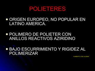 POLIETERES ORIGEN EUROPEO, NO POPULAR EN LATINO AMERICA. POLIMERO DE POLIETER CON ANILLOS REACTIVOS AZIRIDINO BAJO ESCURRIMIENTO Y RIGIDEZ AL POLIMERIZAR HUMBERTO JOSE GUZMAN  