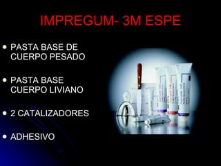 IMPREGUM- 3M ESPE PASTA BASE DE CUERPO PESADO  PASTA BASE CUERPO LIVIANO 2 CATALIZADORES ADHESIVO 