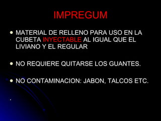 IMPREGUM MATERIAL DE RELLENO PARA USO EN LA CUBETA  INYECTABLE  AL IGUAL QUE EL LIVIANO Y EL REGULAR NO REQUIERE QUITARSE LOS GUANTES. NO CONTAMINACION: JABON, TALCOS ETC. . 