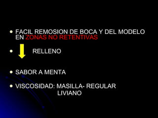 FACIL REMOSION DE BOCA Y DEL MODELO EN  ZONAS NO RETENTIVAS RELLENO SABOR A MENTA VISCOSIDAD: MASILLA- REGULAR  LIVIANO 